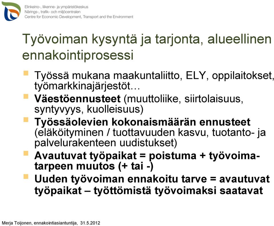 (eläköityminen / tuottavuuden kasvu, tuotanto- ja palvelurakenteen uudistukset) Avautuvat työpaikat = poistuma + työvoimatarpeen