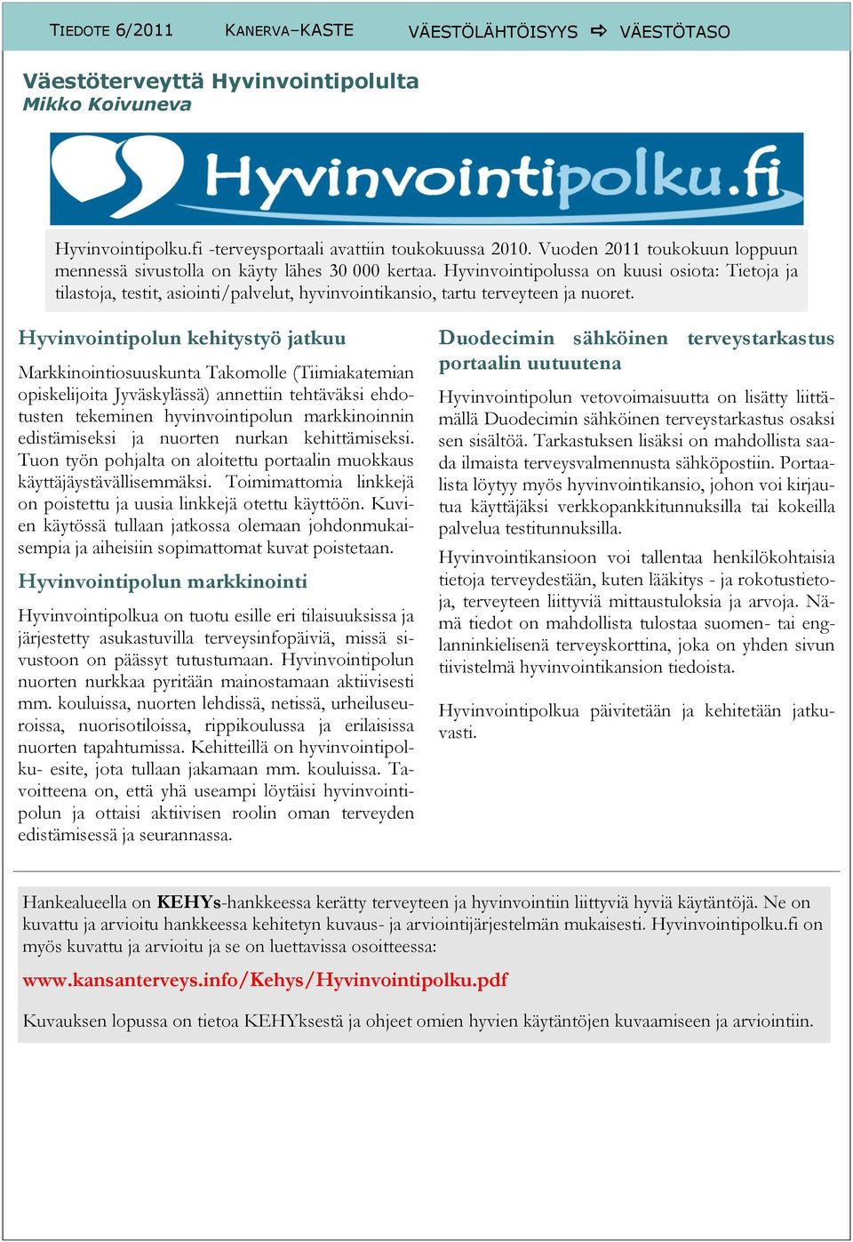 Hyvinvointipolussa on kuusi osiota: Tietoja ja tilastoja, testit, asiointi/palvelut, hyvinvointikansio, tartu terveyteen ja nuoret.