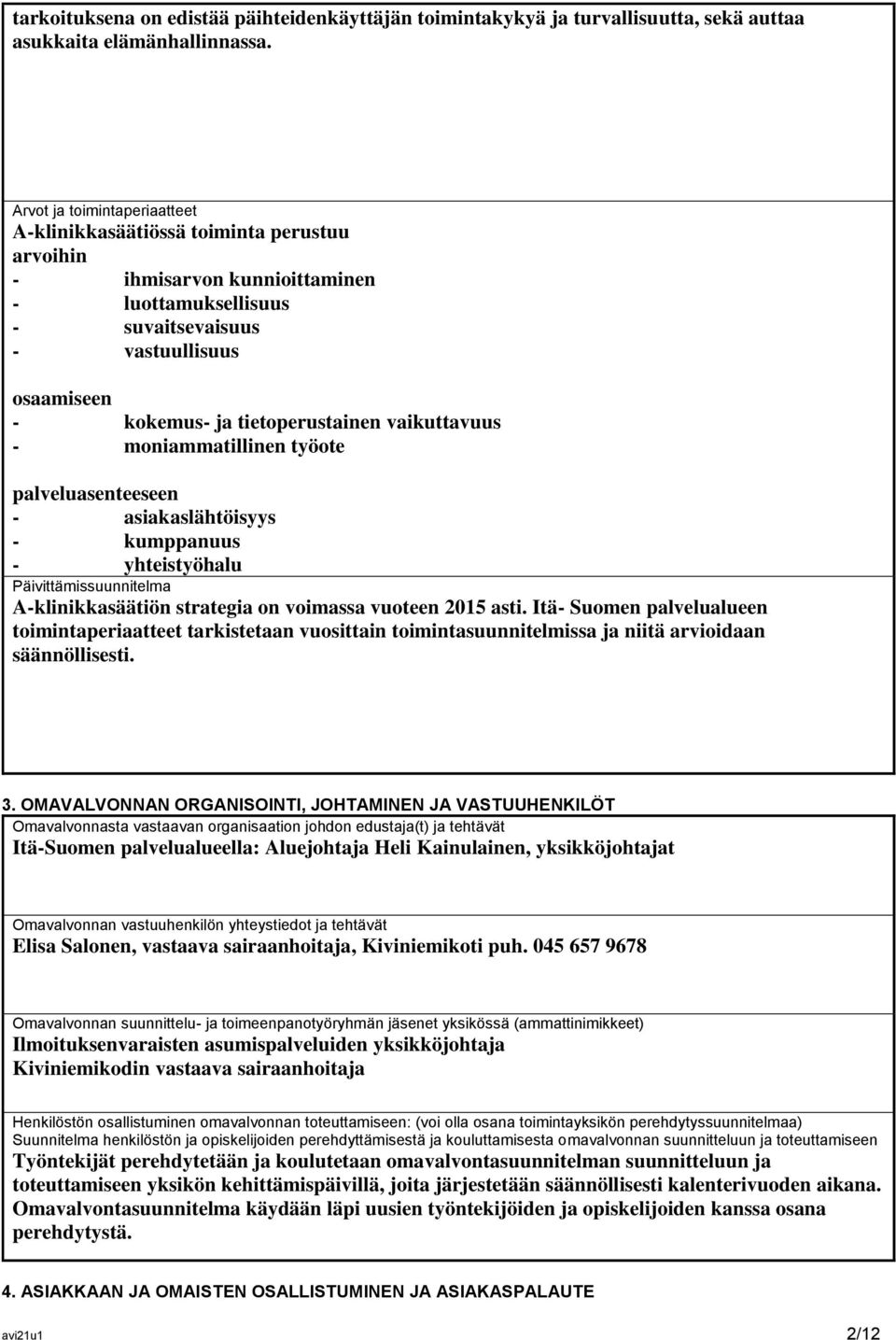 tietoperustainen vaikuttavuus - moniammatillinen työote palveluasenteeseen - asiakaslähtöisyys - kumppanuus - yhteistyöhalu Päivittämissuunnitelma A-klinikkasäätiön strategia on voimassa vuoteen 2015