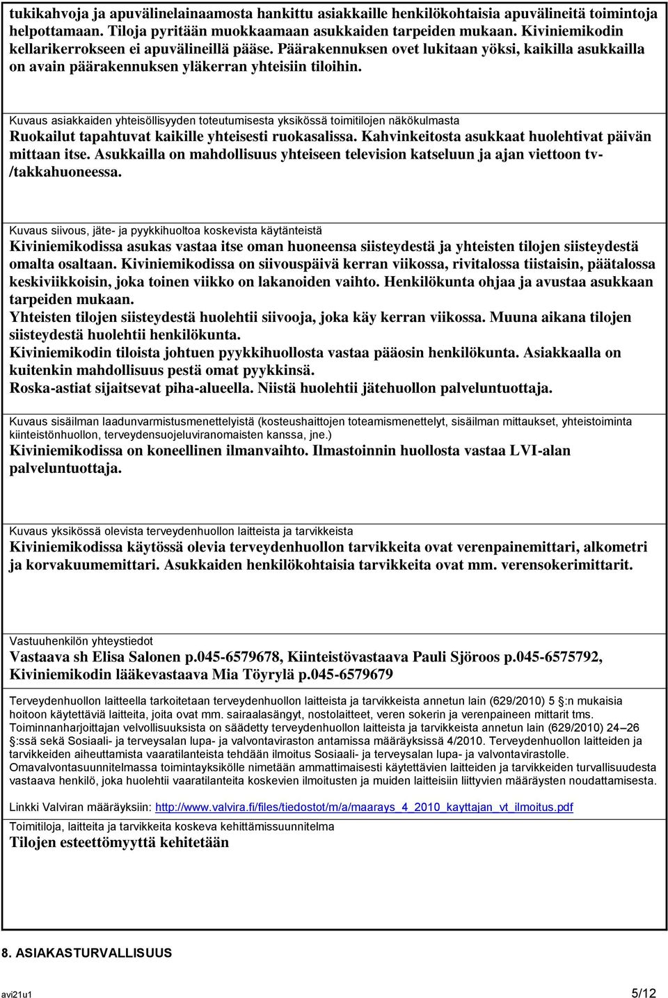 Kuvaus asiakkaiden yhteisöllisyyden toteutumisesta yksikössä toimitilojen näkökulmasta Ruokailut tapahtuvat kaikille yhteisesti ruokasalissa. Kahvinkeitosta asukkaat huolehtivat päivän mittaan itse.