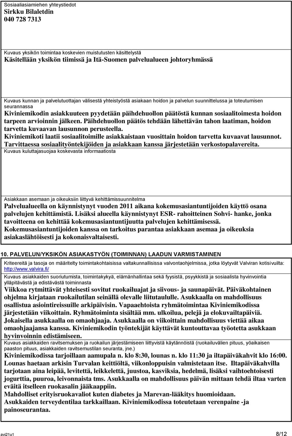 sosiaalitoimesta hoidon tarpeen arvioinnin jälkeen. Päihdehuollon päätös tehdään lähettävän tahon laatiman, hoidon tarvetta kuvaavan lausunnon perusteella.