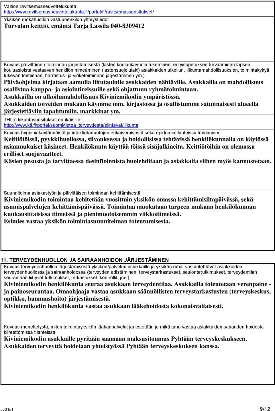 fi/portal/fi/ravitsemussuositukset/ Yksikön ruokahuollon vastuuhenkilön yhteystiedot Turvalan keittiö, emäntä Tarja Lassila 040-8309412 Kuvaus päivittäinen toiminnan järjestämisestä (lasten