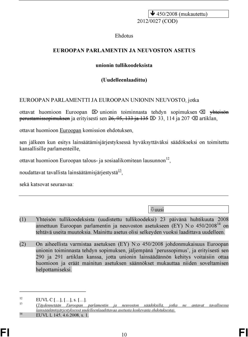 kun esitys lainsäätämisjärjestyksessä hyväksyttäväksi säädökseksi on toimitettu kansallisille parlamenteille, ottavat huomioon Euroopan talous- ja sosiaalikomitean lausunnon 12, noudattavat