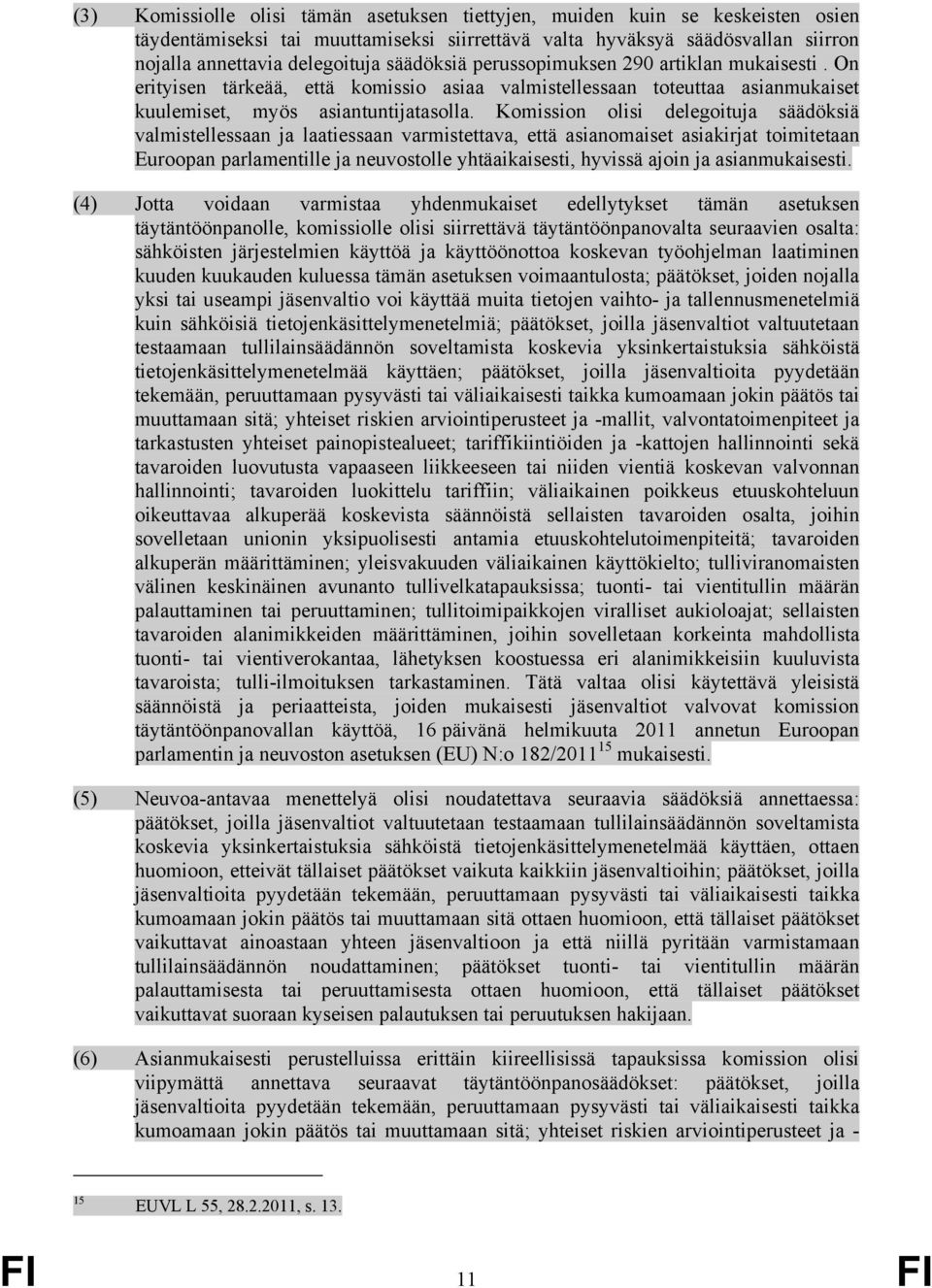 Komission olisi delegoituja säädöksiä valmistellessaan ja laatiessaan varmistettava, että asianomaiset asiakirjat toimitetaan Euroopan parlamentille ja neuvostolle yhtäaikaisesti, hyvissä ajoin ja