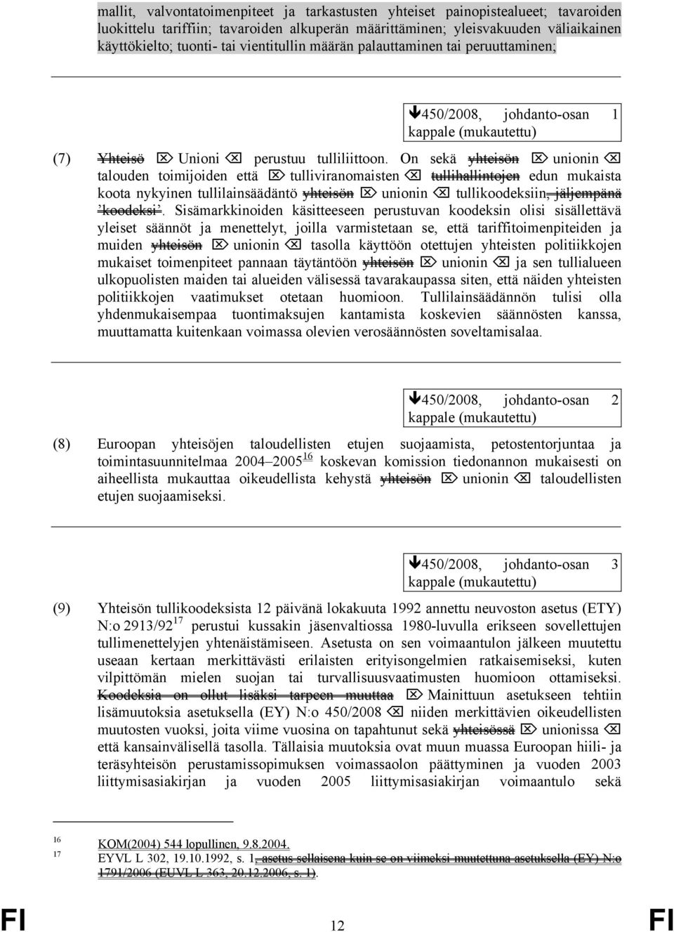 On sekä yhteisön unionin talouden toimijoiden että tulliviranomaisten tullihallintojen edun mukaista koota nykyinen tullilainsäädäntö yhteisön unionin tullikoodeksiin, jäljempänä koodeksi.