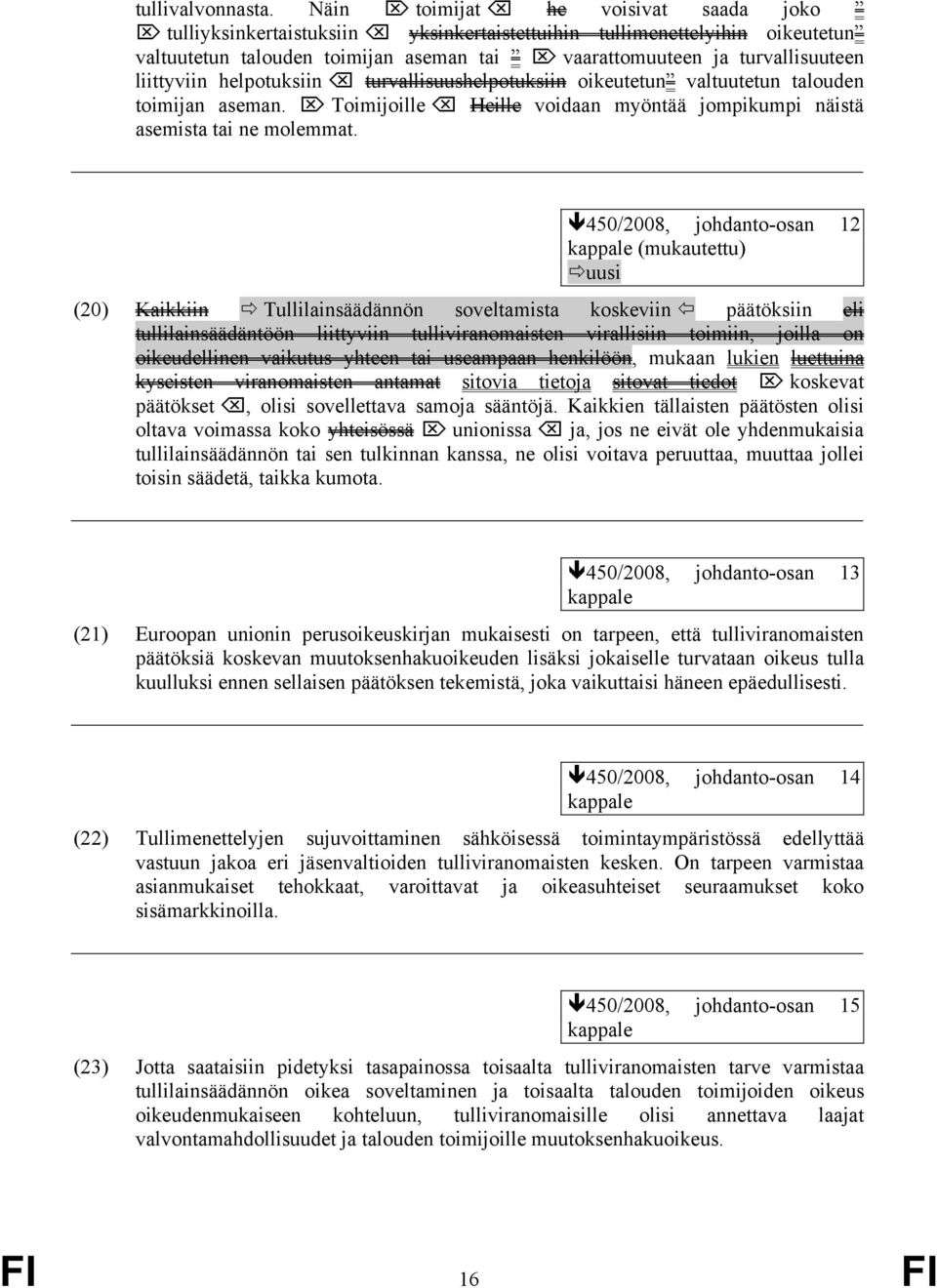 liittyviin helpotuksiin turvallisuushelpotuksiin oikeutetun valtuutetun talouden toimijan aseman. Toimijoille Heille voidaan myöntää jompikumpi näistä asemista tai ne molemmat.