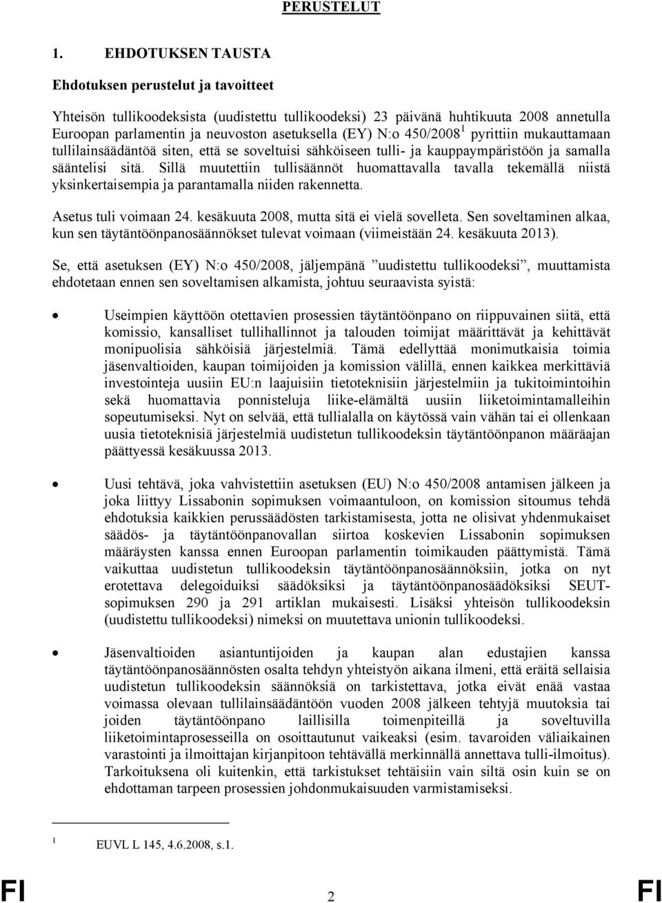 450/2008 1 pyrittiin mukauttamaan tullilainsäädäntöä siten, että se soveltuisi sähköiseen tulli- ja kauppaympäristöön ja samalla sääntelisi sitä.