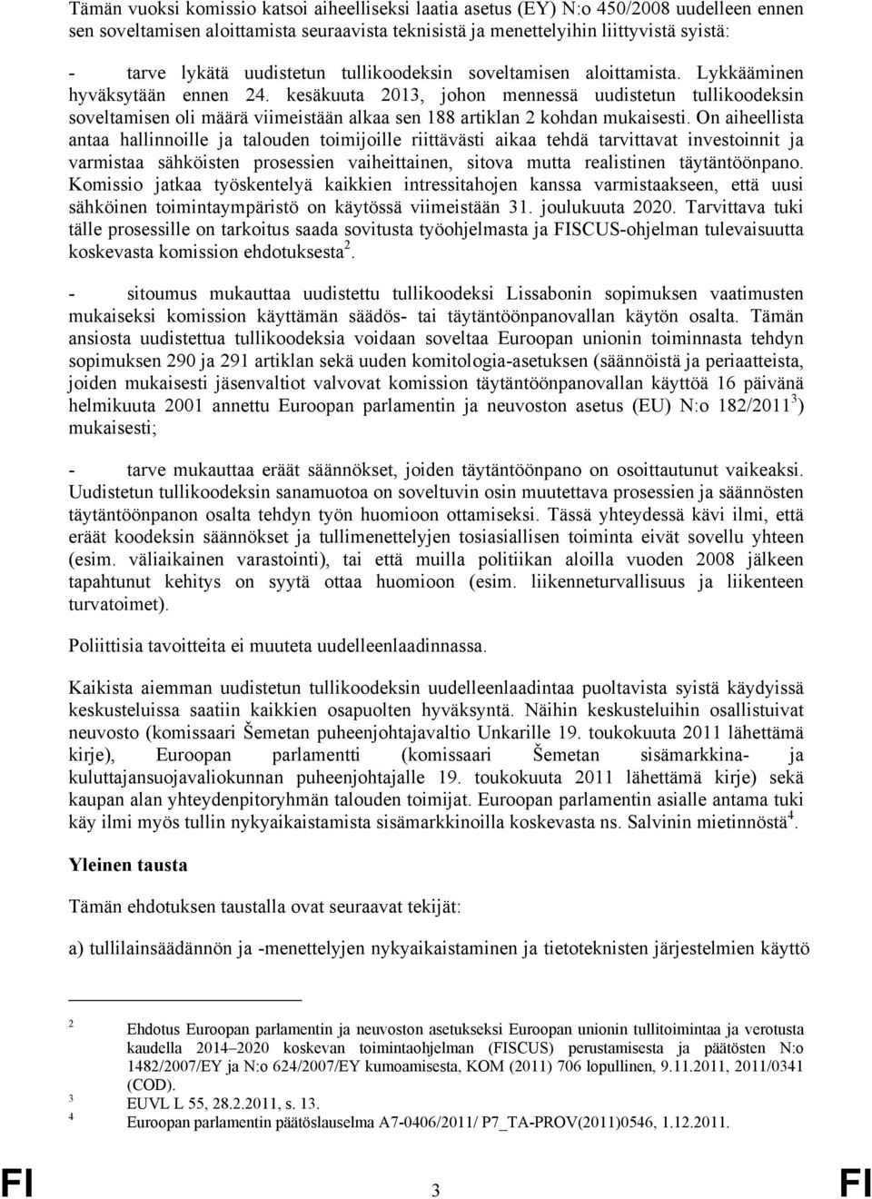 kesäkuuta 2013, johon mennessä uudistetun tullikoodeksin soveltamisen oli määrä viimeistään alkaa sen 188 artiklan 2 kohdan mukaisesti.