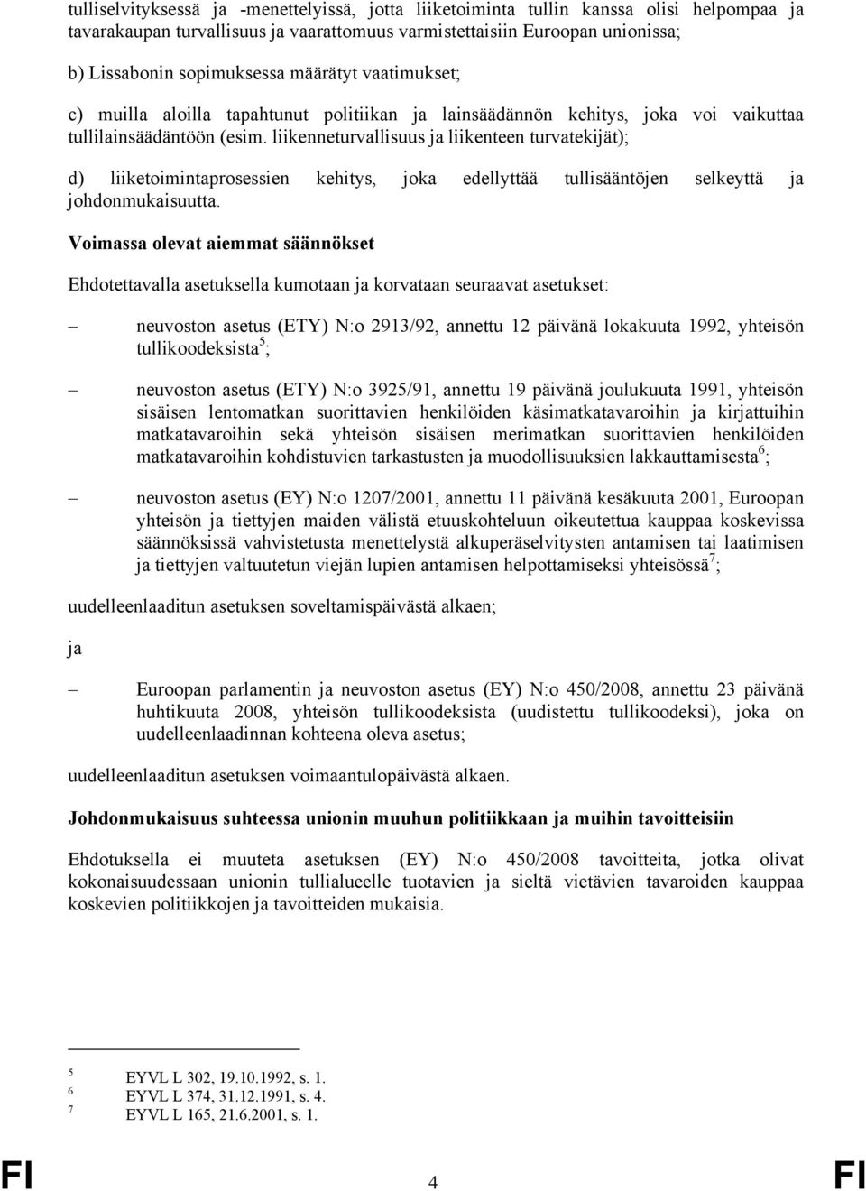 liikenneturvallisuus ja liikenteen turvatekijät); d) liiketoimintaprosessien kehitys, joka edellyttää tullisääntöjen selkeyttä ja johdonmukaisuutta.