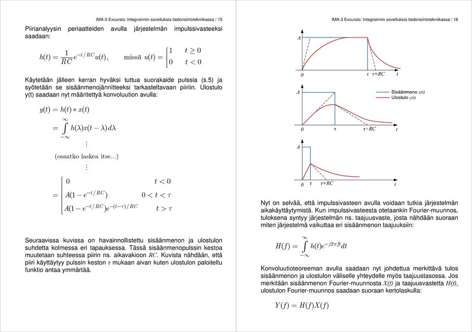 5) ja syötetään se sisäänmenojännitteeksi tarkasteltavaan piiriin. Ulostulo y(t) saadaan nyt määritettyä konvoluution avulla: yt () = ht ()* xt () = h( l) x( t -l) dl - (osaatko laskea itse.