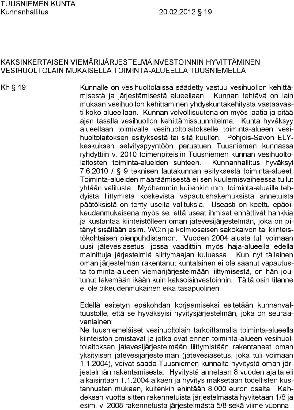 kehittämisestä ja järjestämisestä alueellaan. Kunnan tehtävä on lain mukaan vesihuollon kehittäminen yhdyskuntakehitystä vastaavasti koko alueellaan.