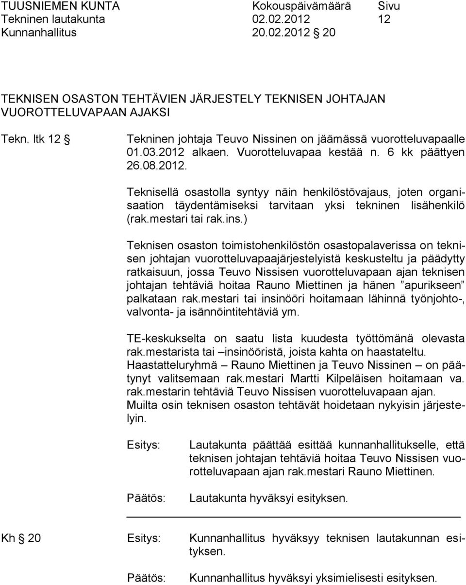 alkaen. Vuorotteluvapaa kestää n. 6 kk päättyen 26.08.2012. Teknisellä osastolla syntyy näin henkilöstövajaus, joten organisaation täydentämiseksi tarvitaan yksi tekninen lisähenkilö (rak.