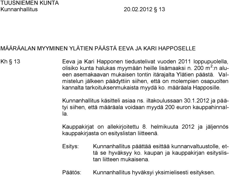 200 m 2 :n alueen asemakaavan mukaisen tontin itärajalta Ylätien päästä. Valmistelun jälkeen päädyttiin siihen, että on molempien osapuolten kannalta tarkoituksenmukaista myydä ko.