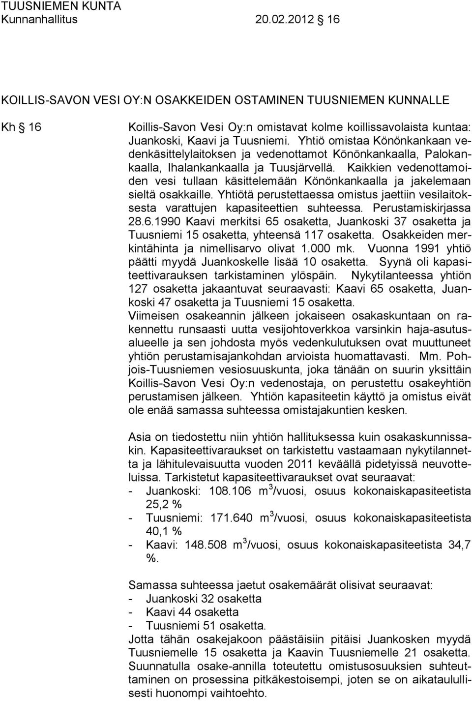 Kaikkien vedenottamoiden vesi tullaan käsittelemään Könönkankaalla ja jakelemaan sieltä osakkaille. Yhtiötä perustettaessa omistus jaettiin vesilaitoksesta varattujen kapasiteettien suhteessa.