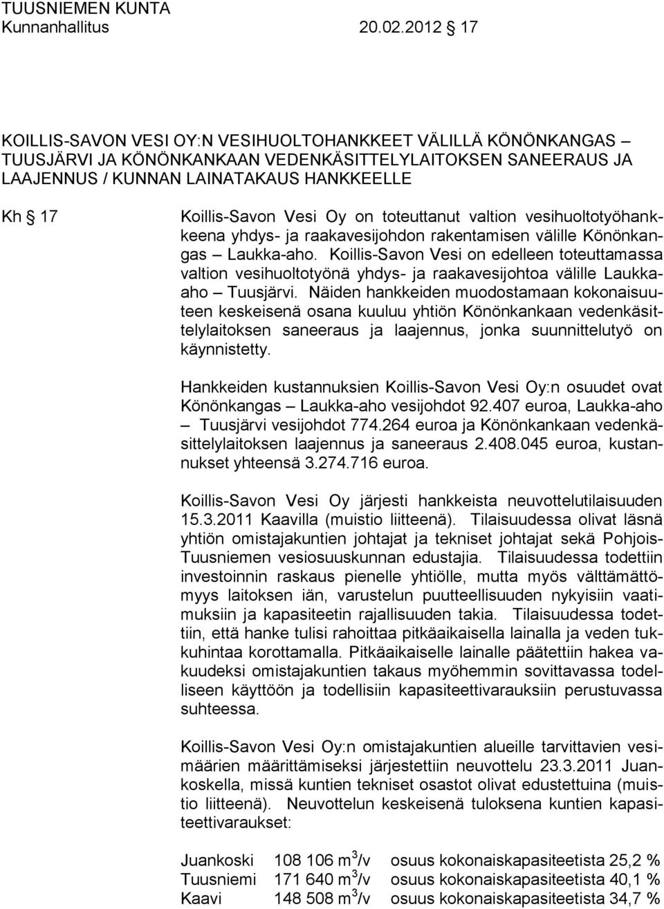 Vesi Oy on toteuttanut valtion vesihuoltotyöhankkeena yhdys- ja raakavesijohdon rakentamisen välille Könönkangas Laukka-aho.