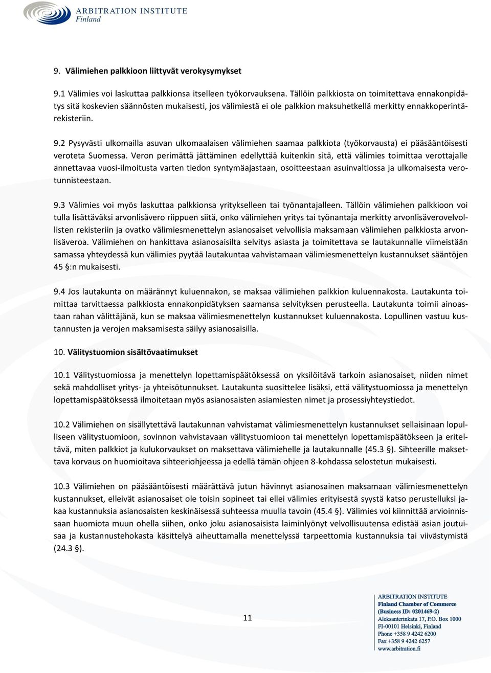 2 Pysyvästi ulkomailla asuvan ulkomaalaisen välimiehen saamaa palkkiota (työkorvausta) ei pääsääntöisesti veroteta Suomessa.
