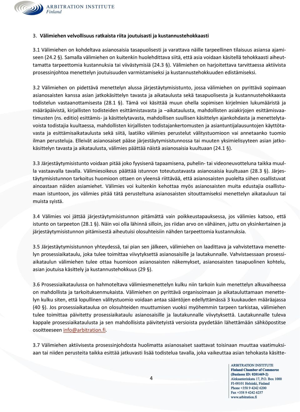 Samalla välimiehen on kuitenkin huolehdittava siitä, että asia voidaan käsitellä tehokkaasti aiheuttamatta tarpeettomia kustannuksia tai viivästymisiä (24.3 ).