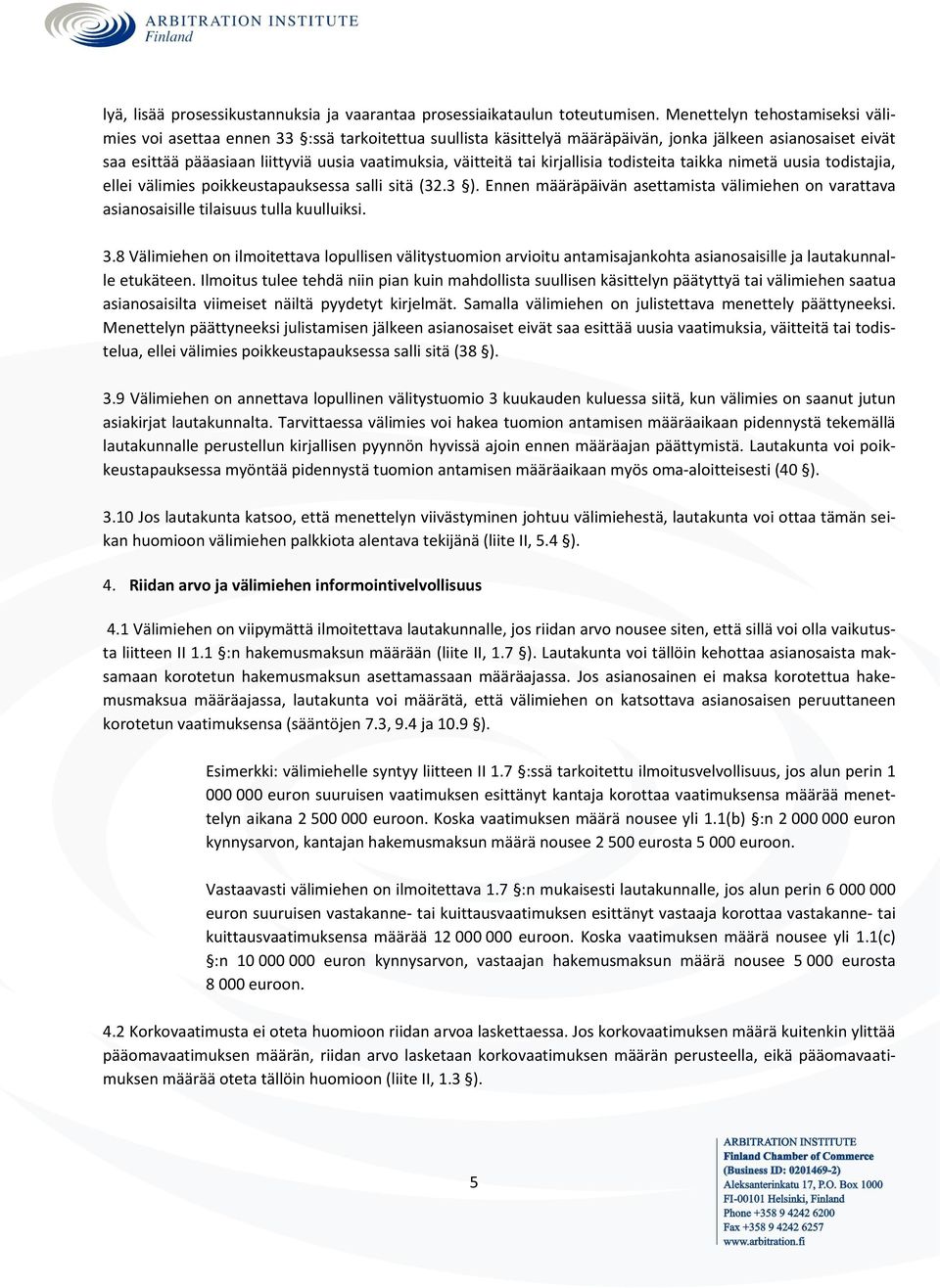 väitteitä tai kirjallisia todisteita taikka nimetä uusia todistajia, ellei välimies poikkeustapauksessa salli sitä (32.3 ).