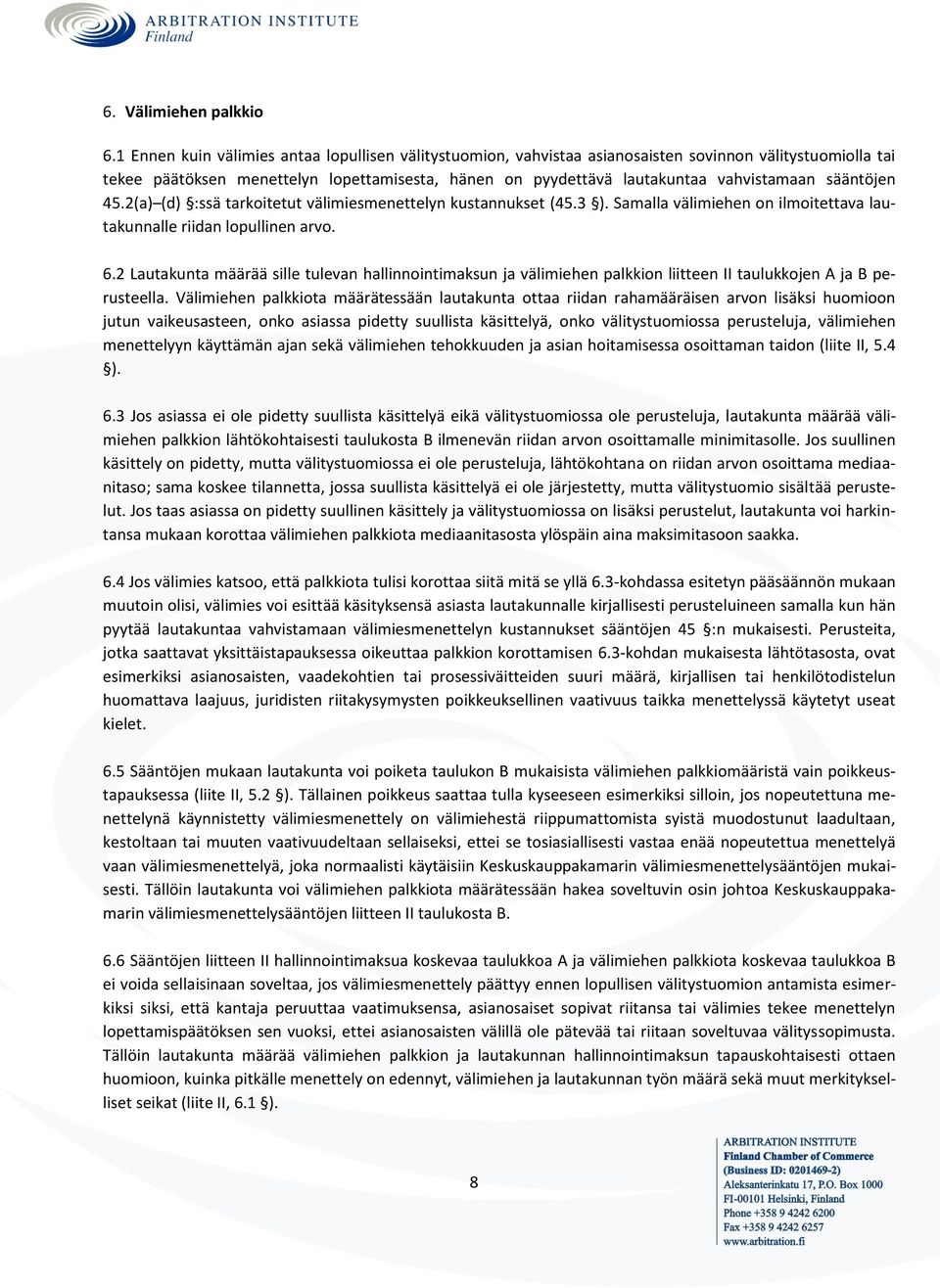 sääntöjen 45.2(a) (d) :ssä tarkoitetut välimiesmenettelyn kustannukset (45.3 ). Samalla välimiehen on ilmoitettava lautakunnalle riidan lopullinen arvo. 6.