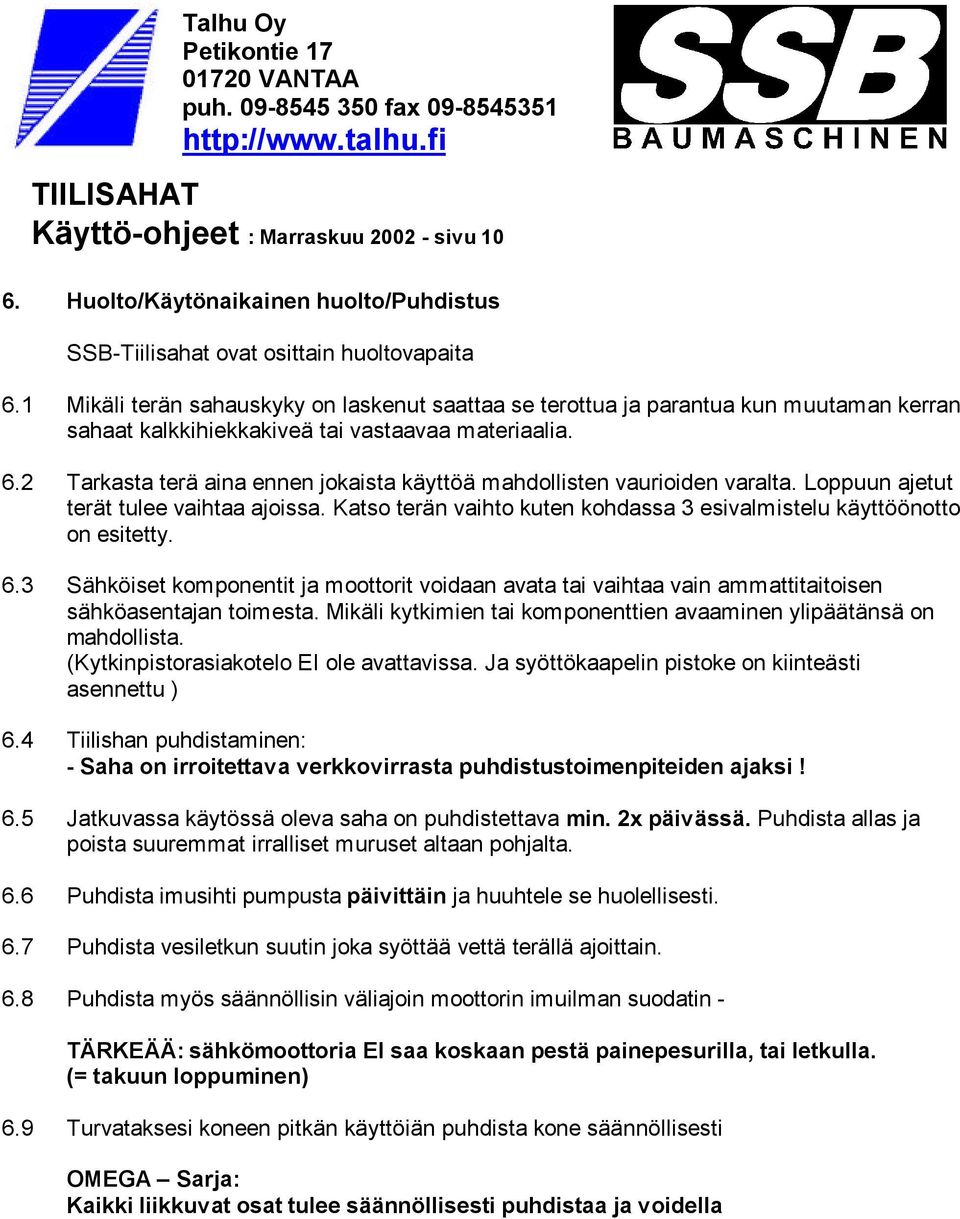 2 Tarkasta terä aina ennen jokaista käyttöä mahdollisten vaurioiden varalta. Loppuun ajetut terät tulee vaihtaa ajoissa. Katso terän vaihto kuten kohdassa 3 esivalmistelu käyttöönotto on esitetty. 6.