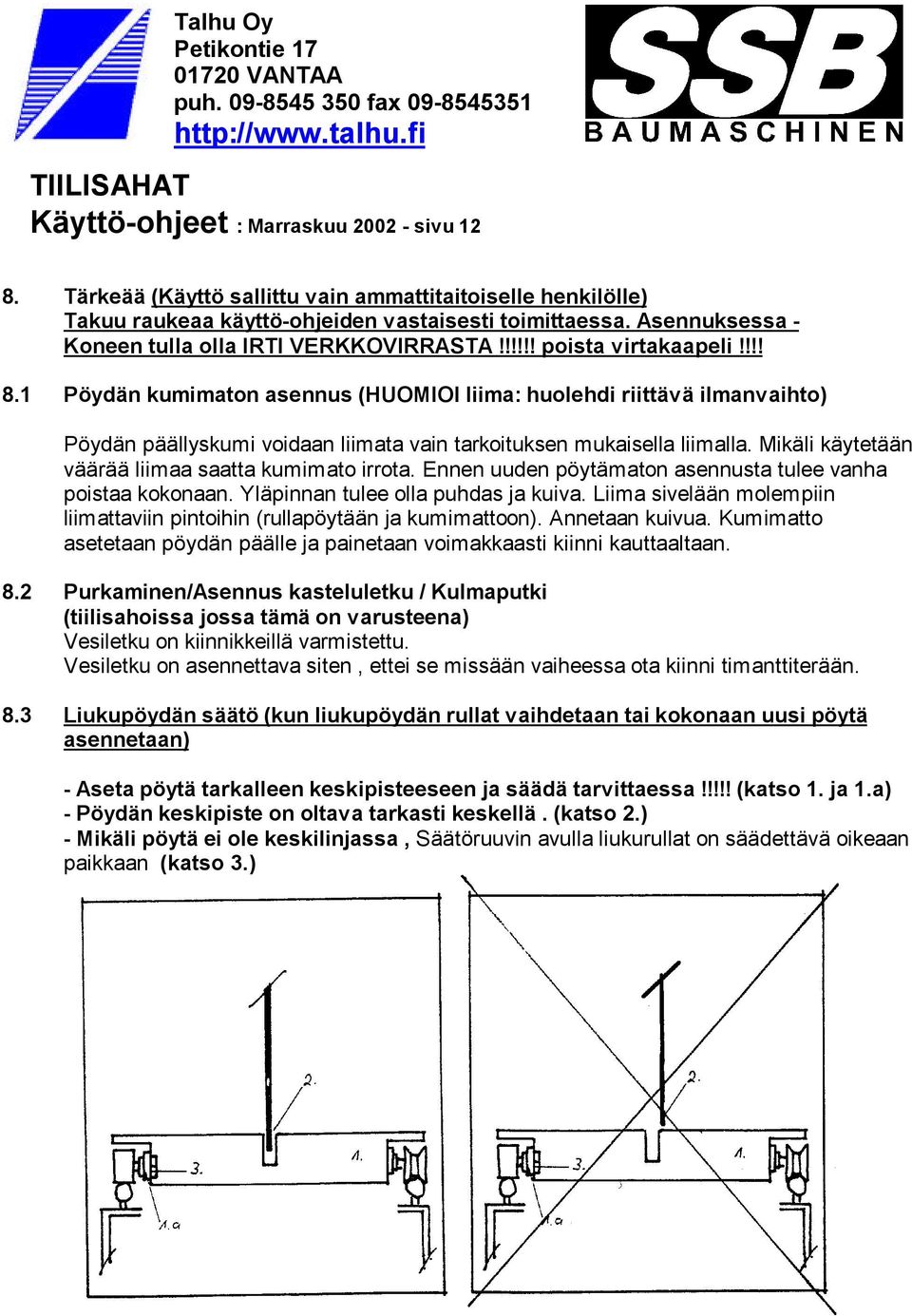 1 Pöydän kumimaton asennus (HUOMIOI liima: huolehdi riittävä ilmanvaihto) Pöydän päällyskumi voidaan liimata vain tarkoituksen mukaisella liimalla.