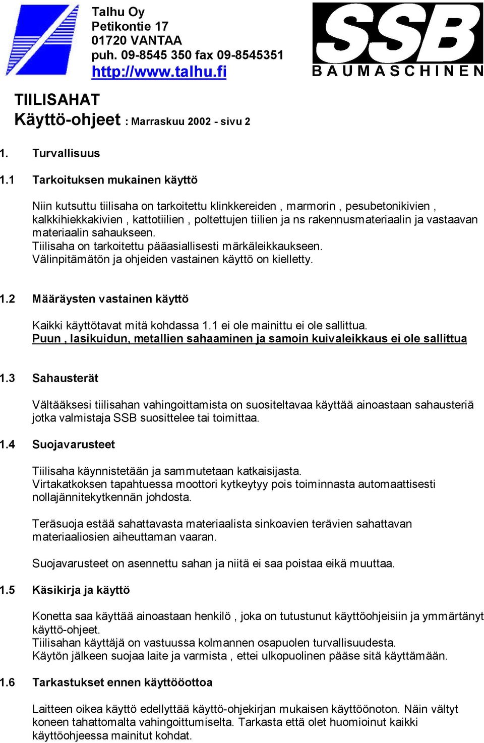 vastaavan materiaalin sahaukseen. Tiilisaha on tarkoitettu pääasiallisesti märkäleikkaukseen. Välinpitämätön ja ohjeiden vastainen käyttö on kielletty. 1.