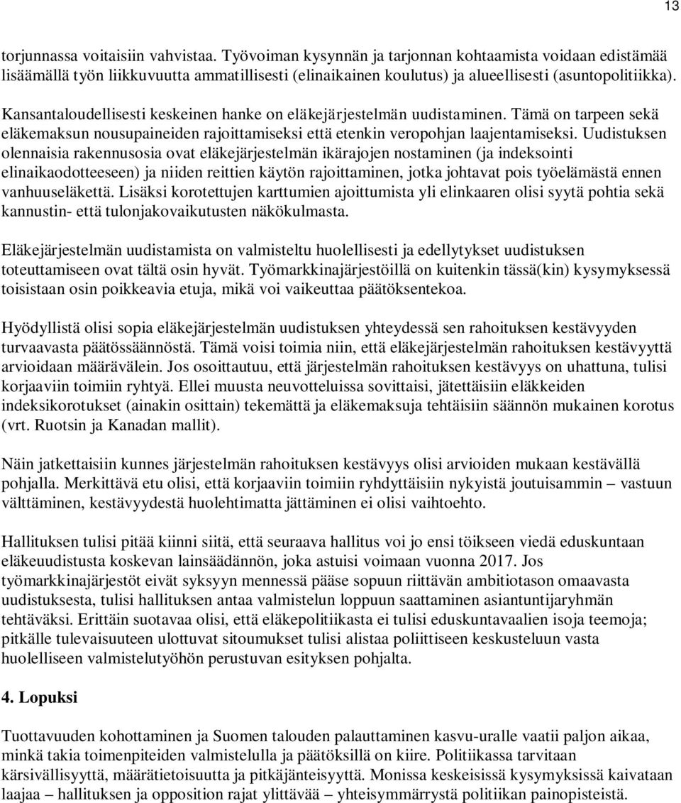 Kansantaloudellisesti keskeinen hanke on eläkejärjestelmän uudistaminen. Tämä on tarpeen sekä eläkemaksun nousupaineiden rajoittamiseksi että etenkin veropohjan laajentamiseksi.