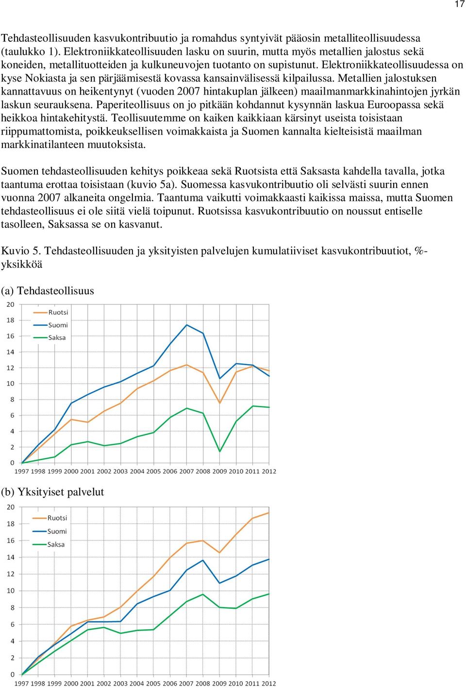 Elektroniikkateollisuudessa on kyse Nokiasta ja sen pärjäämisestä kovassa kansainvälisessä kilpailussa.