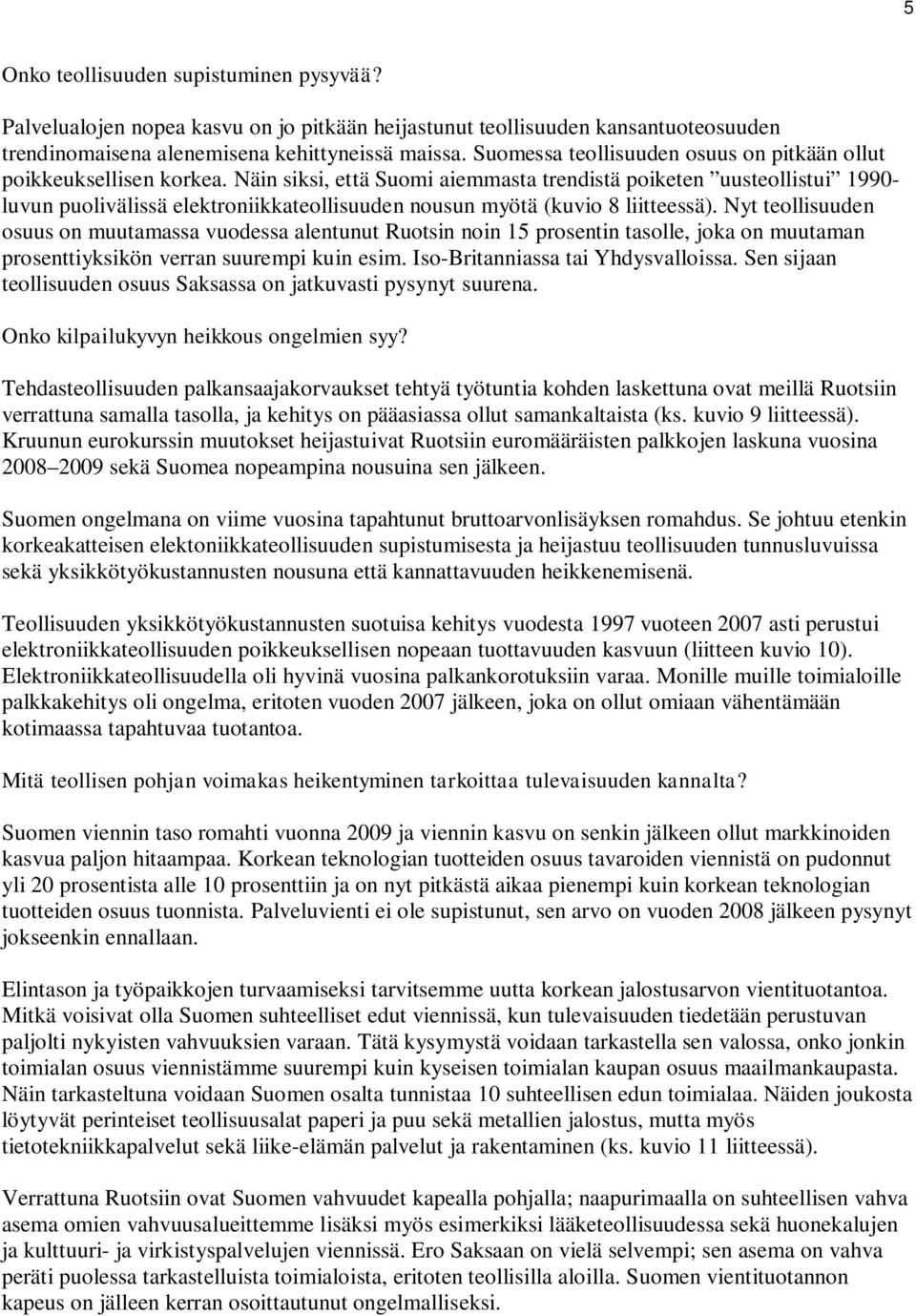 Näin siksi, että Suomi aiemmasta trendistä poiketen uusteollistui 1990- luvun puolivälissä elektroniikkateollisuuden nousun myötä (kuvio 8 liitteessä).