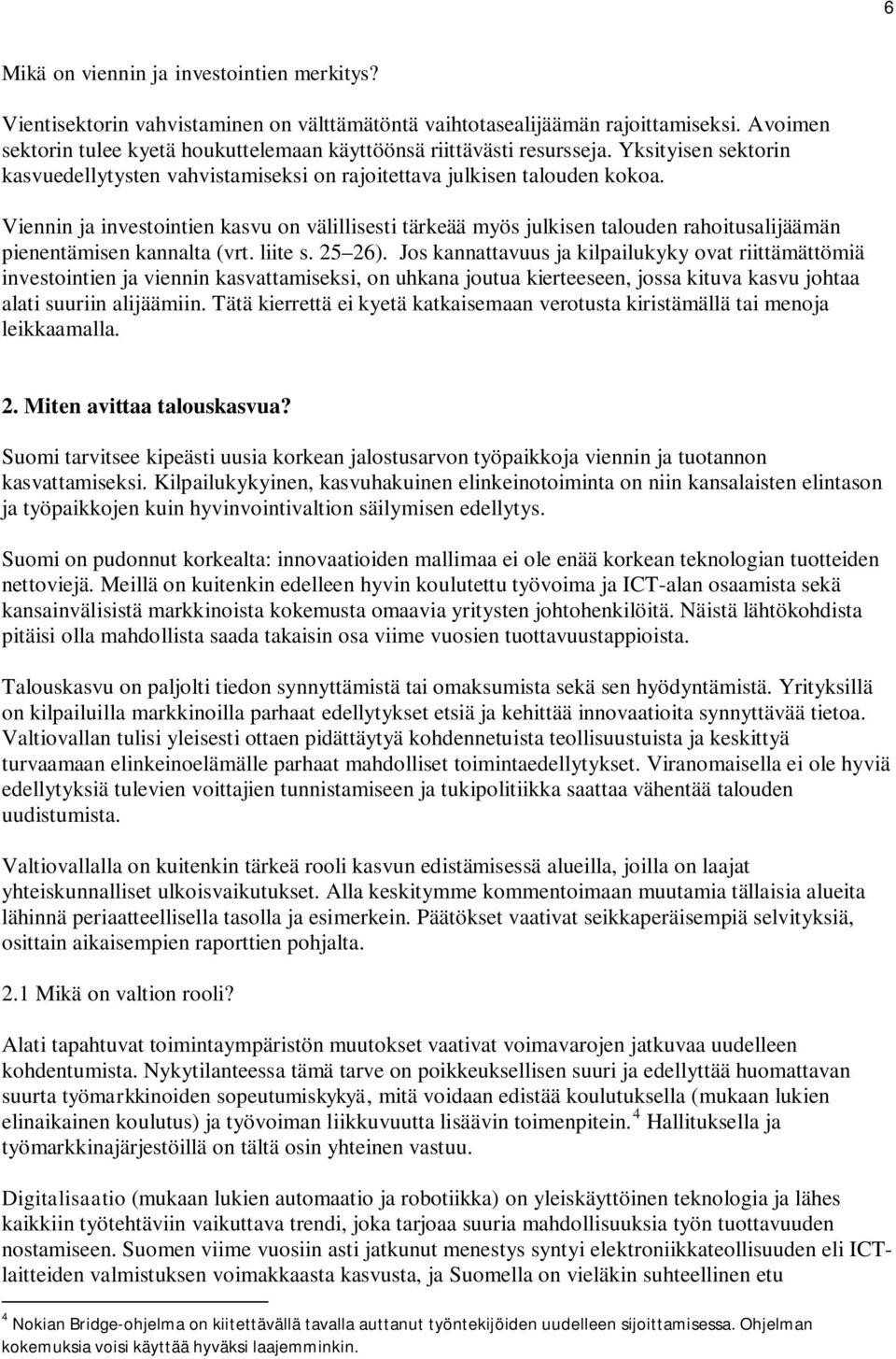 Viennin ja investointien kasvu on välillisesti tärkeää myös julkisen talouden rahoitusalijäämän pienentämisen kannalta (vrt. liite s. 25 26).