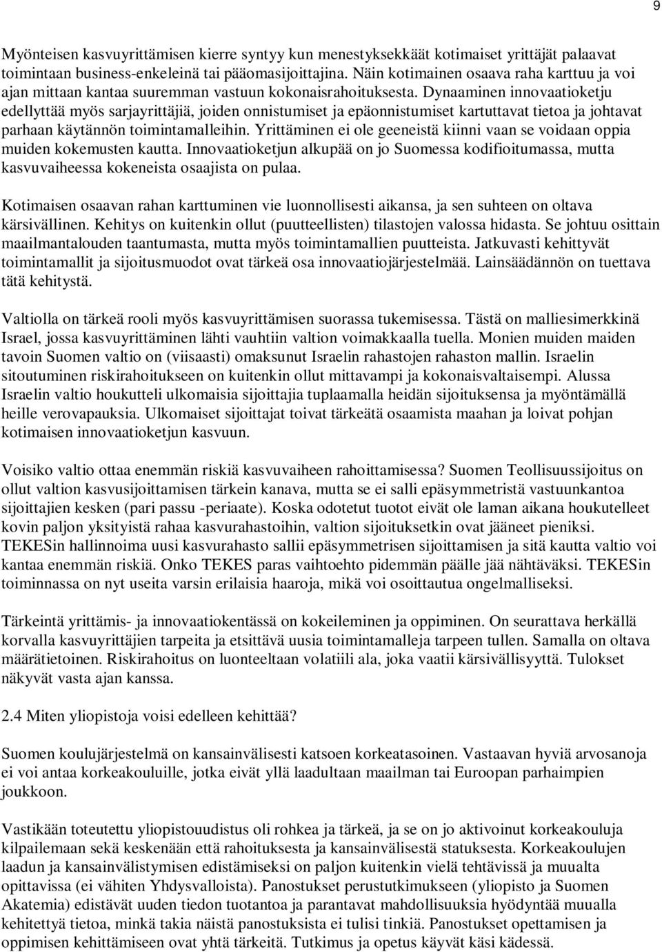 Dynaaminen innovaatioketju edellyttää myös sarjayrittäjiä, joiden onnistumiset ja epäonnistumiset kartuttavat tietoa ja johtavat parhaan käytännön toimintamalleihin.