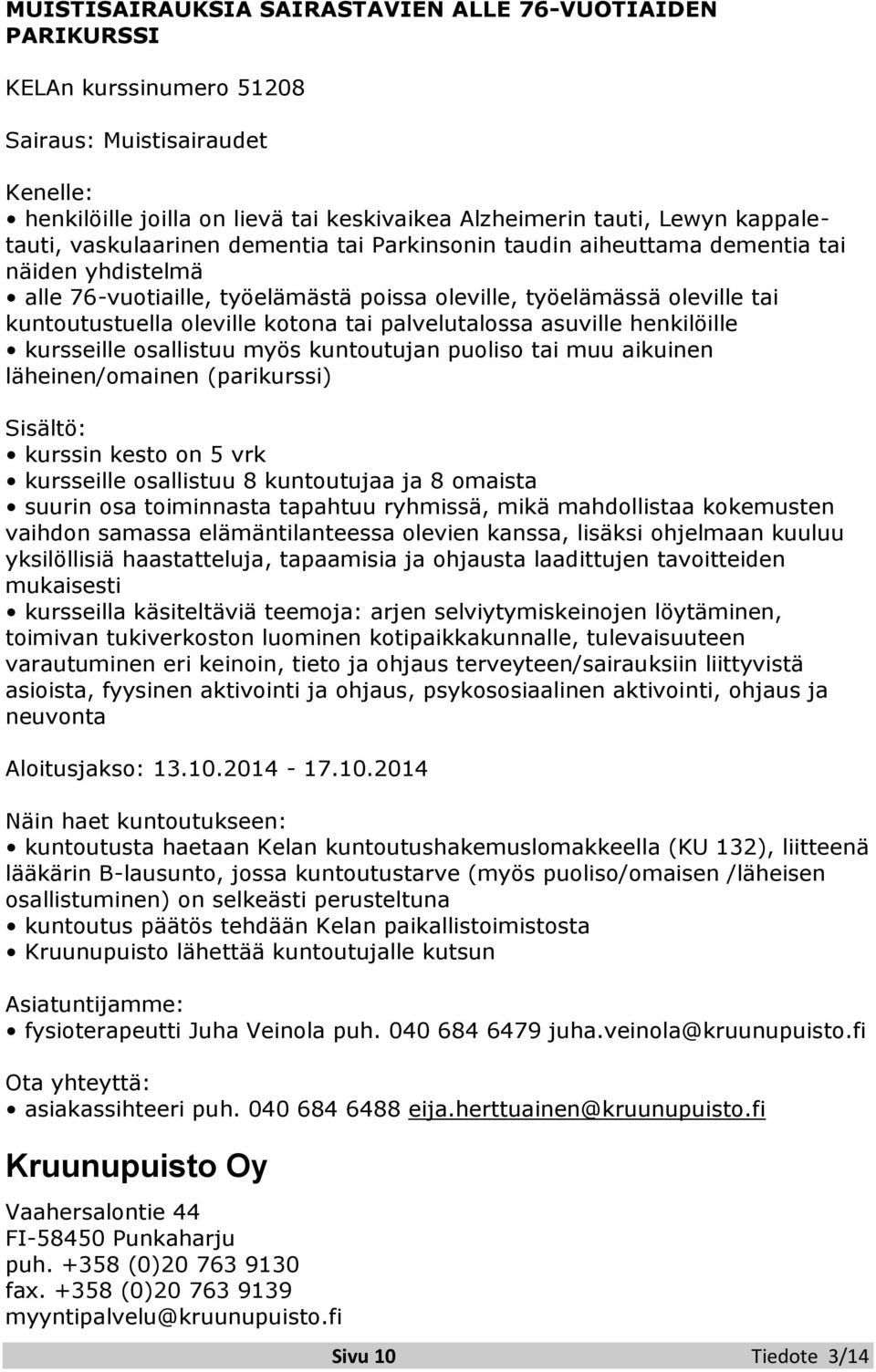 oleville kotona tai palvelutalossa asuville henkilöille kursseille osallistuu myös kuntoutujan puoliso tai muu aikuinen läheinen/omainen (parikurssi) Sisältö: kurssin kesto on 5 vrk kursseille