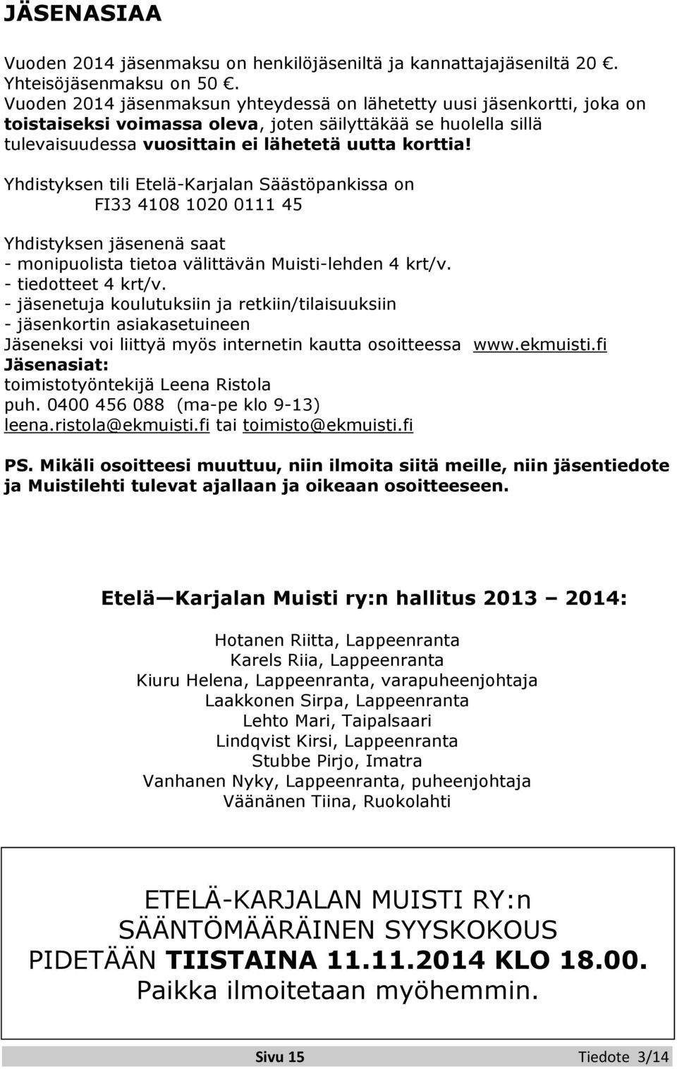 Yhdistyksen tili Etelä-Karjalan Säästöpankissa on FI33 4108 1020 0111 45 Yhdistyksen jäsenenä saat - monipuolista tietoa välittävän Muisti-lehden 4 krt/v. - tiedotteet 4 krt/v.