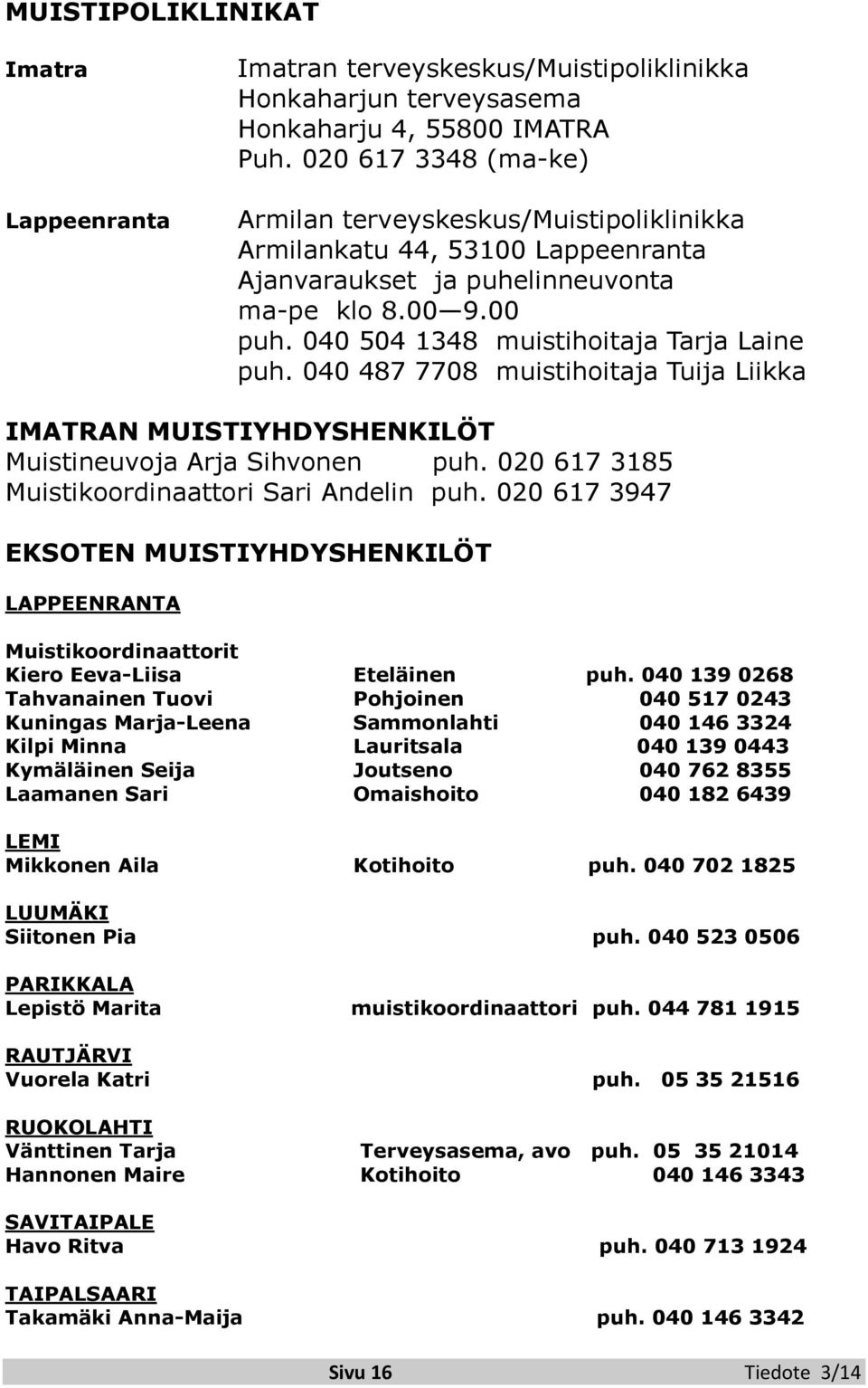 040 487 7708 muistihoitaja Tuija Liikka IMATRAN MUISTIYHDYSHENKILÖT Muistineuvoja Arja Sihvonen puh. 020 617 3185 Muistikoordinaattori Sari Andelin puh.