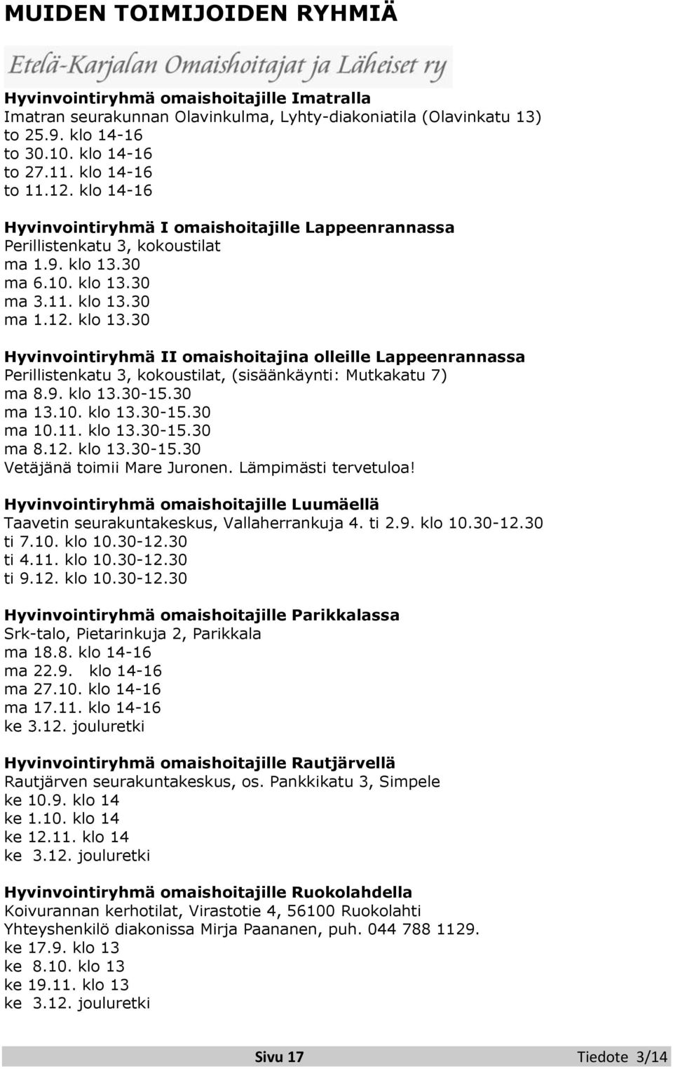 30 ma 6.10. klo 13.30 ma 3.11. klo 13.30 ma 1.12. klo 13.30 Hyvinvointiryhmä II omaishoitajina olleille Lappeenrannassa Perillistenkatu 3, kokoustilat, (sisäänkäynti: Mutkakatu 7) ma 8.9. klo 13.30-15.