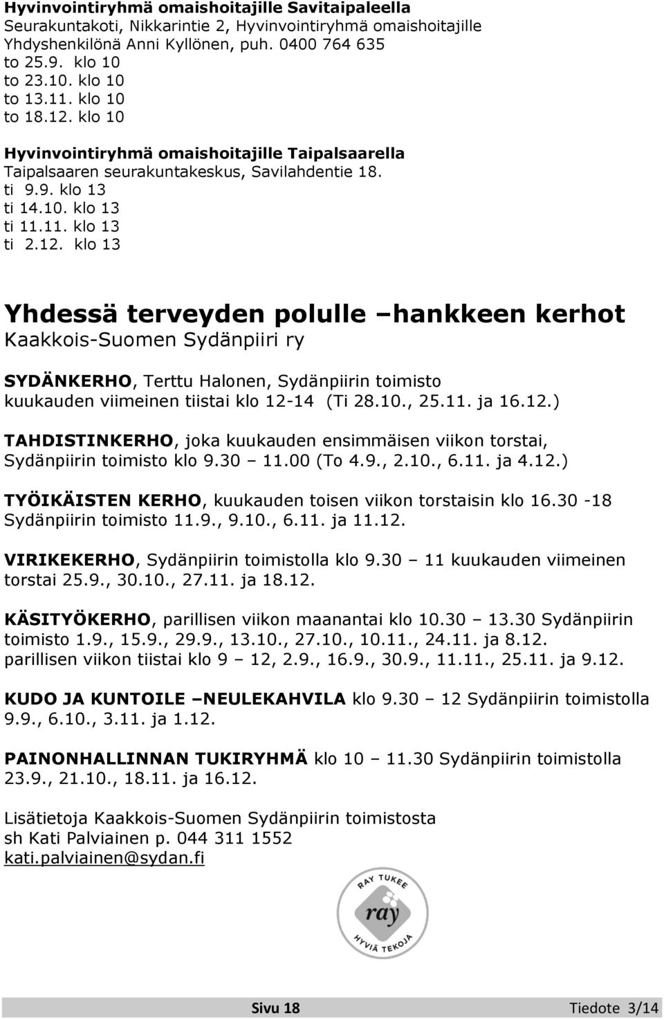 10., 25.11. ja 16.12.) TAHDISTINKERHO, joka kuukauden ensimmäisen viikon torstai, Sydänpiirin toimisto klo 9.30 11.00 (To 4.9., 2.10., 6.11. ja 4.12.) TYÖIKÄISTEN KERHO, kuukauden toisen viikon torstaisin klo 16.