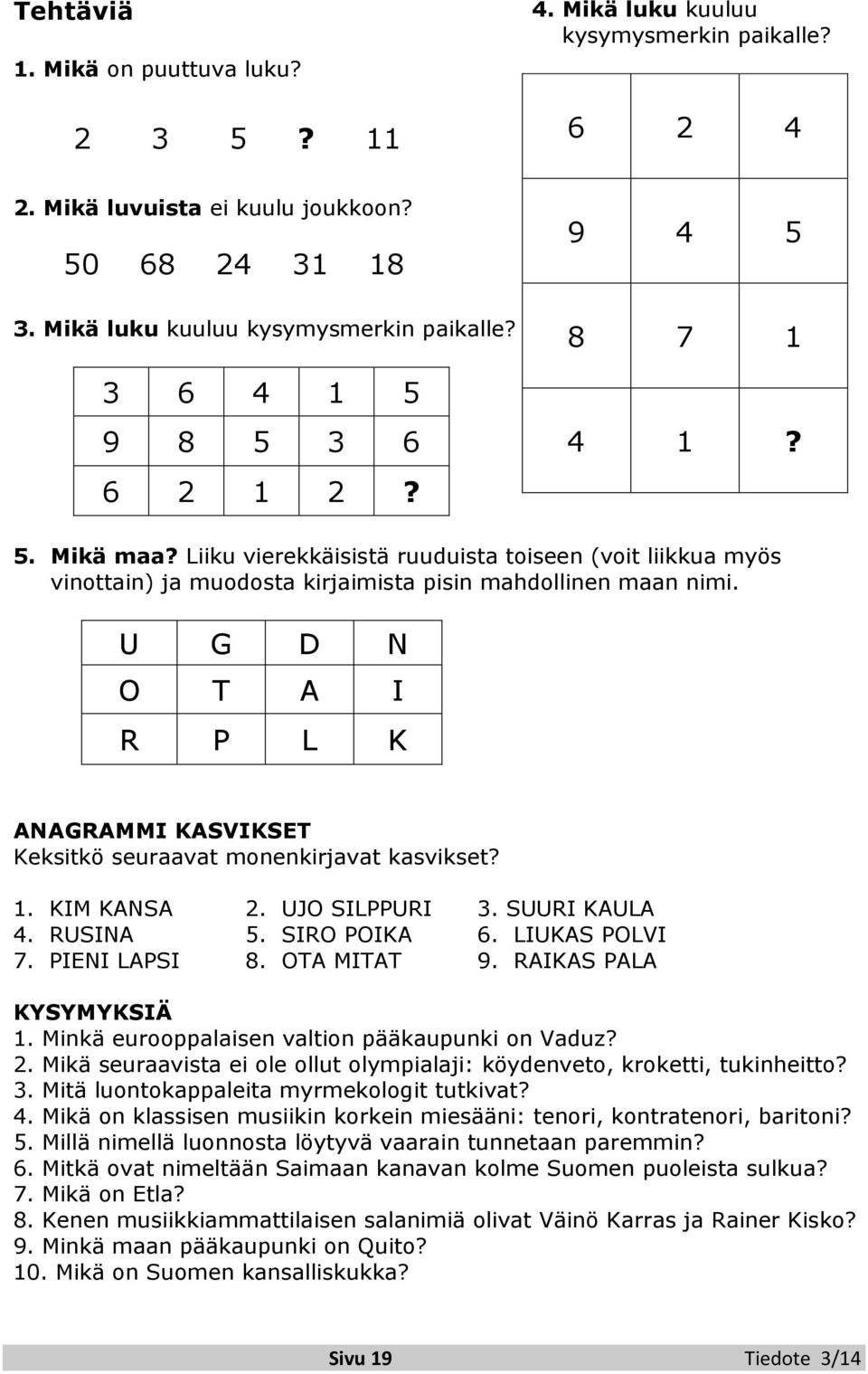 U G D N O T A I R P L K ANAGRAMMI KASVIKSET Keksitkö seuraavat monenkirjavat kasvikset? 1. KIM KANSA 2. UJO SILPPURI 3. SUURI KAULA 4. RUSINA 5. SIRO POIKA 6. LIUKAS POLVI 7. PIENI LAPSI 8.