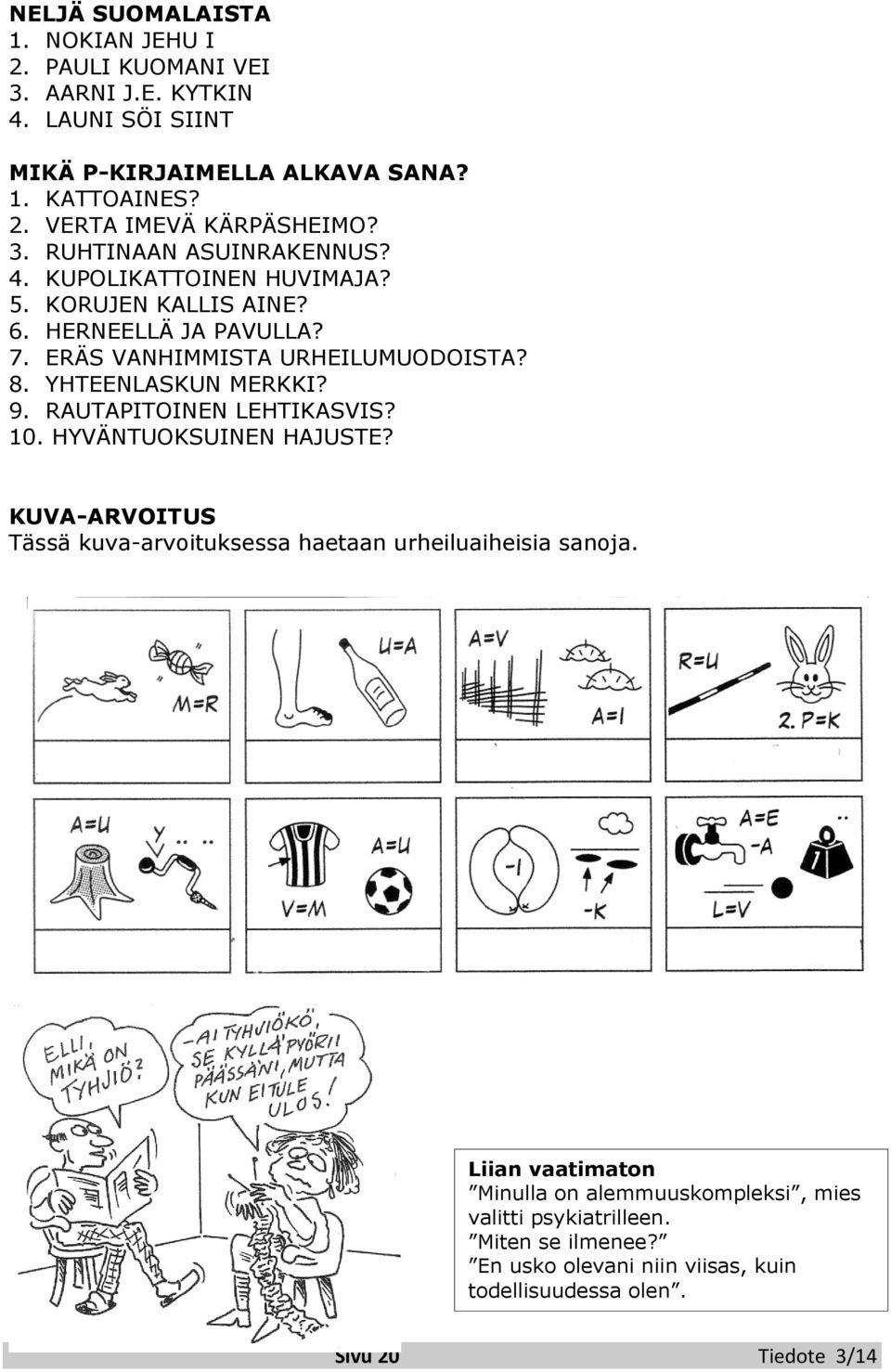 YHTEENLASKUN MERKKI? 9. RAUTAPITOINEN LEHTIKASVIS? 10. HYVÄNTUOKSUINEN HAJUSTE? KUVA-ARVOITUS Tässä kuva-arvoituksessa haetaan urheiluaiheisia sanoja.