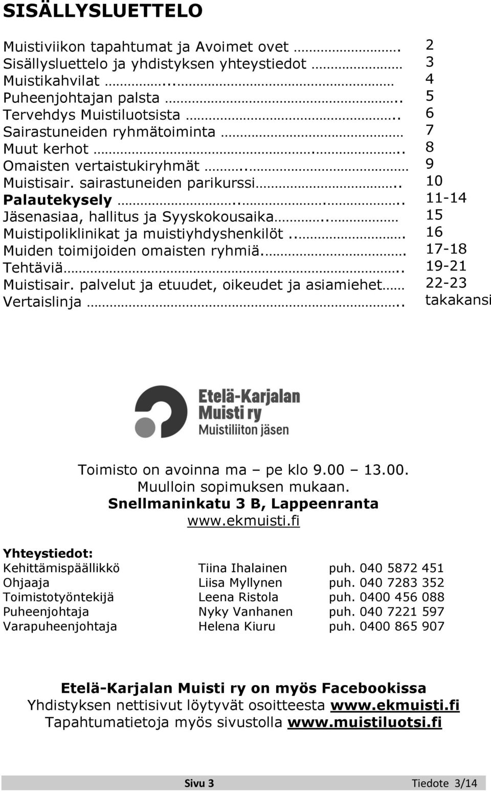 . Muistipoliklinikat ja muistiyhdyshenkilöt... Muiden toimijoiden omaisten ryhmiä.. Tehtäviä.. Muistisair. palvelut ja etuudet, oikeudet ja asiamiehet Vertaislinja.