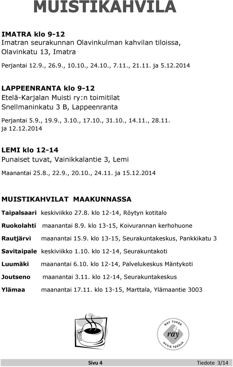 8. klo 12-14, Röytyn kotitalo Ruokolahti maanantai 8.9. klo 13-15, Koivurannan kerhohuone Rautjärvi maanantai 15.9. klo 13-15, Seurakuntakeskus, Pankkikatu 3 Savitaipale keskiviikko 1.10.