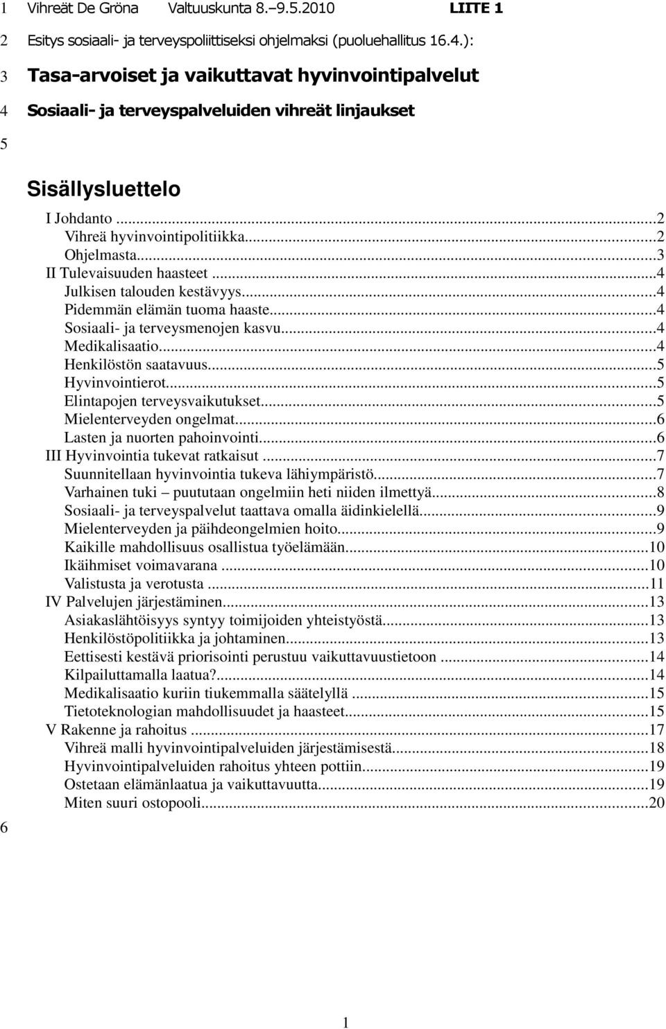 ..4 Henkilöstön saatavuus...5 Hyvinvointierot...5 Elintapojen terveysvaikutukset...5 Mielenterveyden ongelmat...6 Lasten ja nuorten pahoinvointi...6 III Hyvinvointia tukevat ratkaisut.