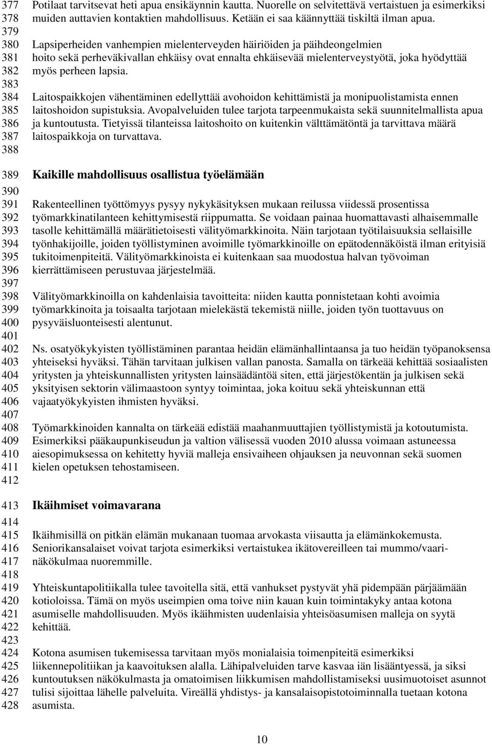 Lapsiperheiden vanhempien mielenterveyden häiriöiden ja päihdeongelmien hoito sekä perheväkivallan ehkäisy ovat ennalta ehkäisevää mielenterveystyötä, joka hyödyttää myös perheen lapsia.