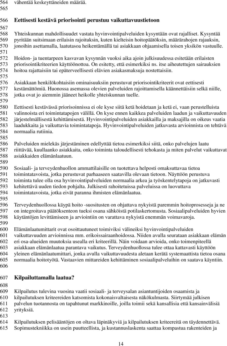 Kysyntää pyritään suitsimaan erilaisin rajoituksin, kuten kielteisin hoitopäätöksin, määrärahojen rajauksin, jonoihin asettamalla, laatutasoa heikentämällä tai asiakkaan ohjaamisella toisen yksikön