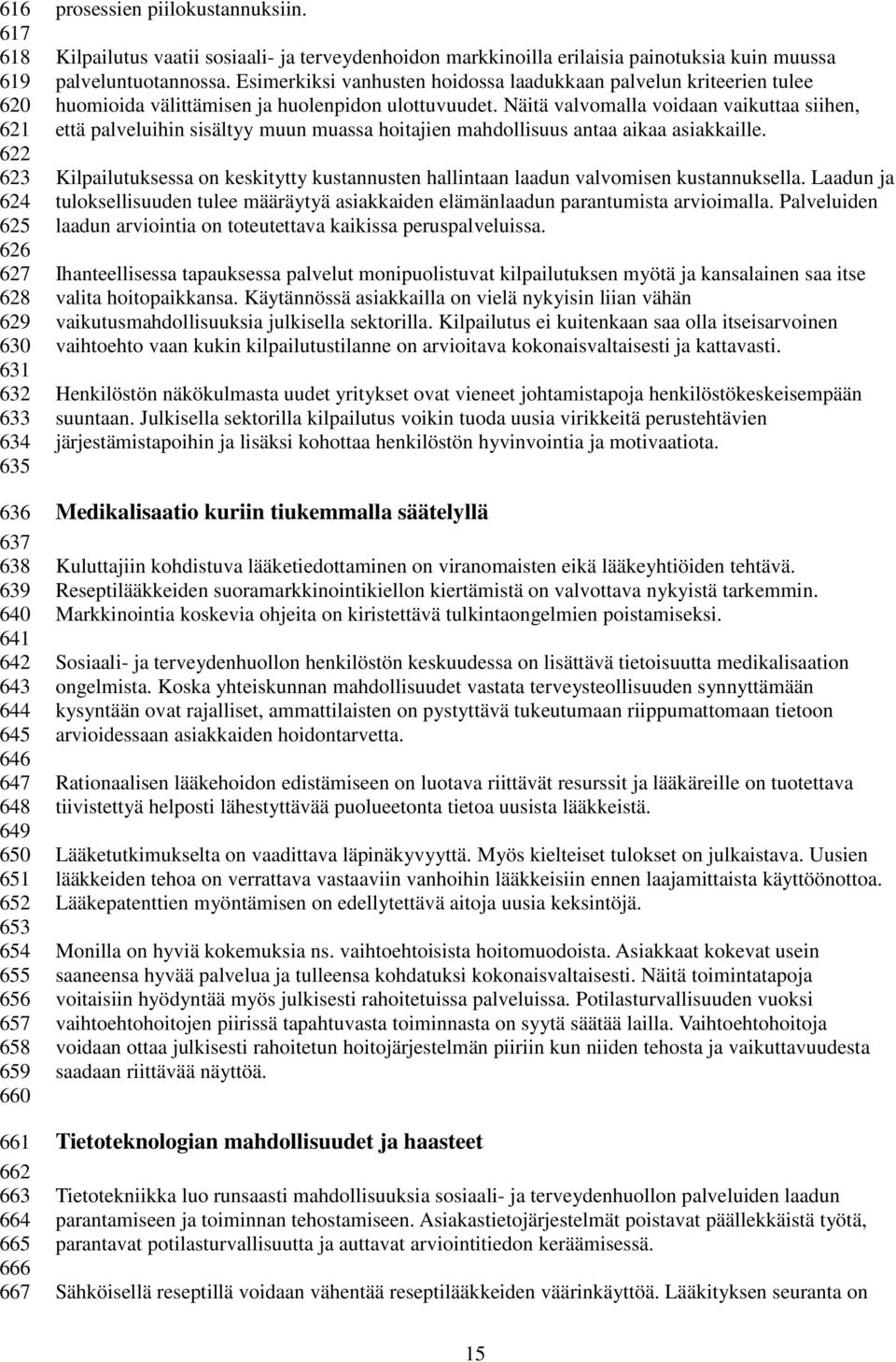 Esimerkiksi vanhusten hoidossa laadukkaan palvelun kriteerien tulee huomioida välittämisen ja huolenpidon ulottuvuudet.