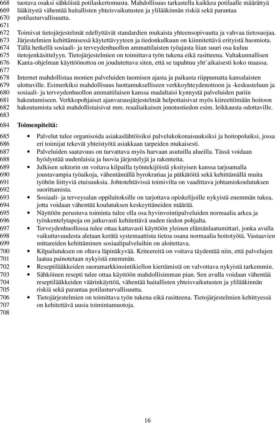 Toimivat tietojärjestelmät edellyttävät standardien mukaista yhteensopivuutta ja vahvaa tietosuojaa. Järjestelmien kehittämisessä käytettävyyteen ja tiedonkulkuun on kiinnitettävä erityistä huomiota.