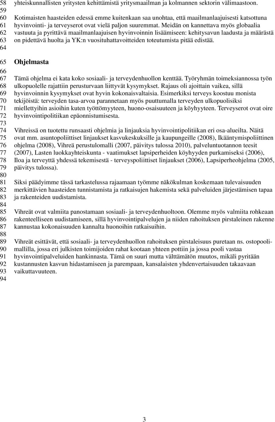 Meidän on kannettava myös globaalia vastuuta ja pyrittävä maailmanlaajuisen hyvinvoinnin lisäämiseen: kehitysavun laadusta ja määrästä on pidettävä huolta ja YK:n vuosituhattavoitteiden toteutumista