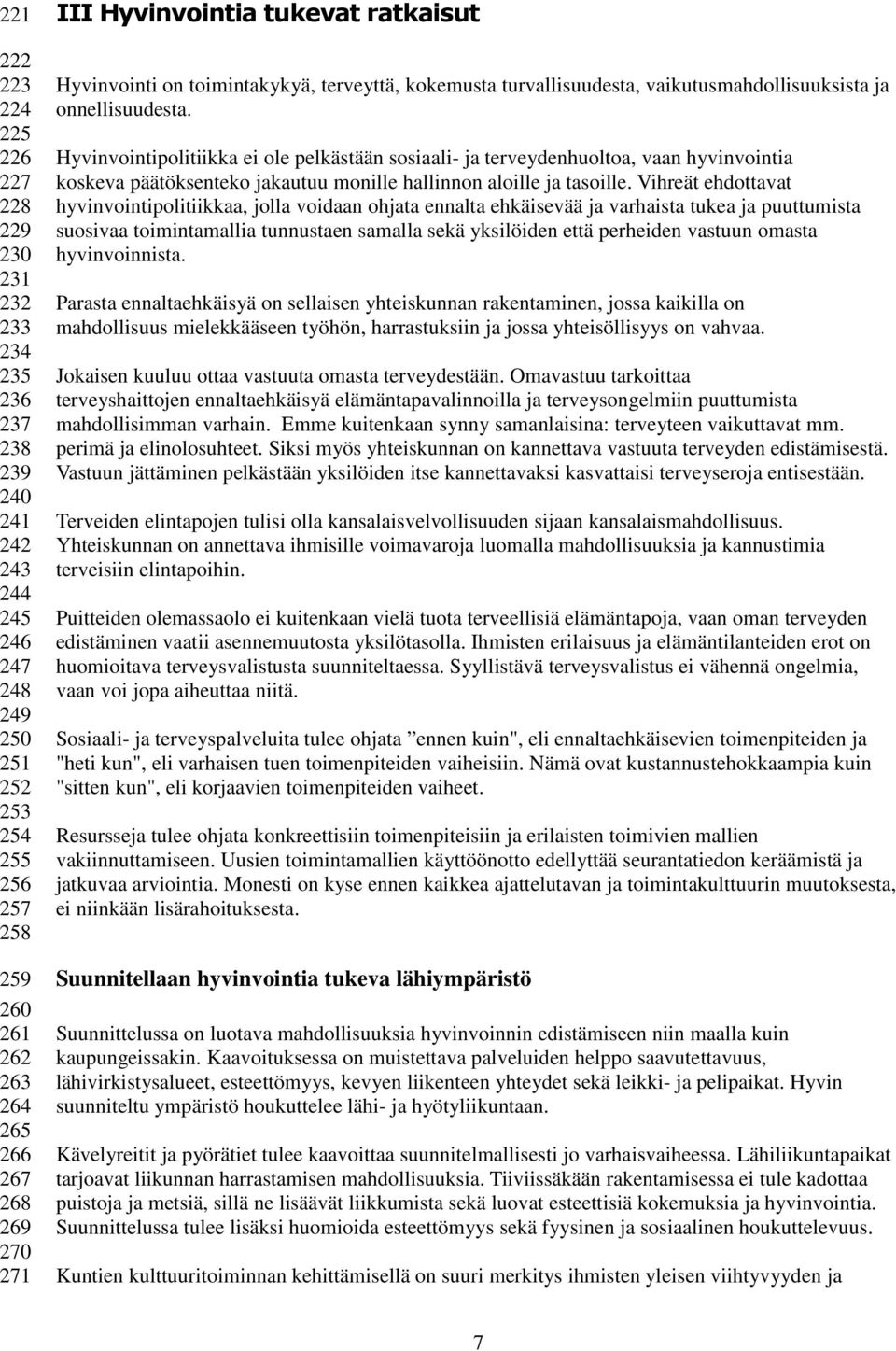 Hyvinvointipolitiikka ei ole pelkästään sosiaali- ja terveydenhuoltoa, vaan hyvinvointia koskeva päätöksenteko jakautuu monille hallinnon aloille ja tasoille.