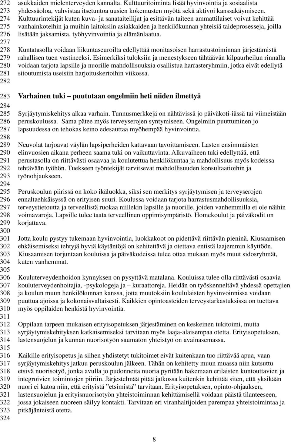 Kulttuurintekijät kuten kuva- ja sanataiteilijat ja esittävän taiteen ammattilaiset voivat kehittää vanhainkoteihin ja muihin laitoksiin asiakkaiden ja henkilökunnan yhteisiä taideprosesseja, joilla