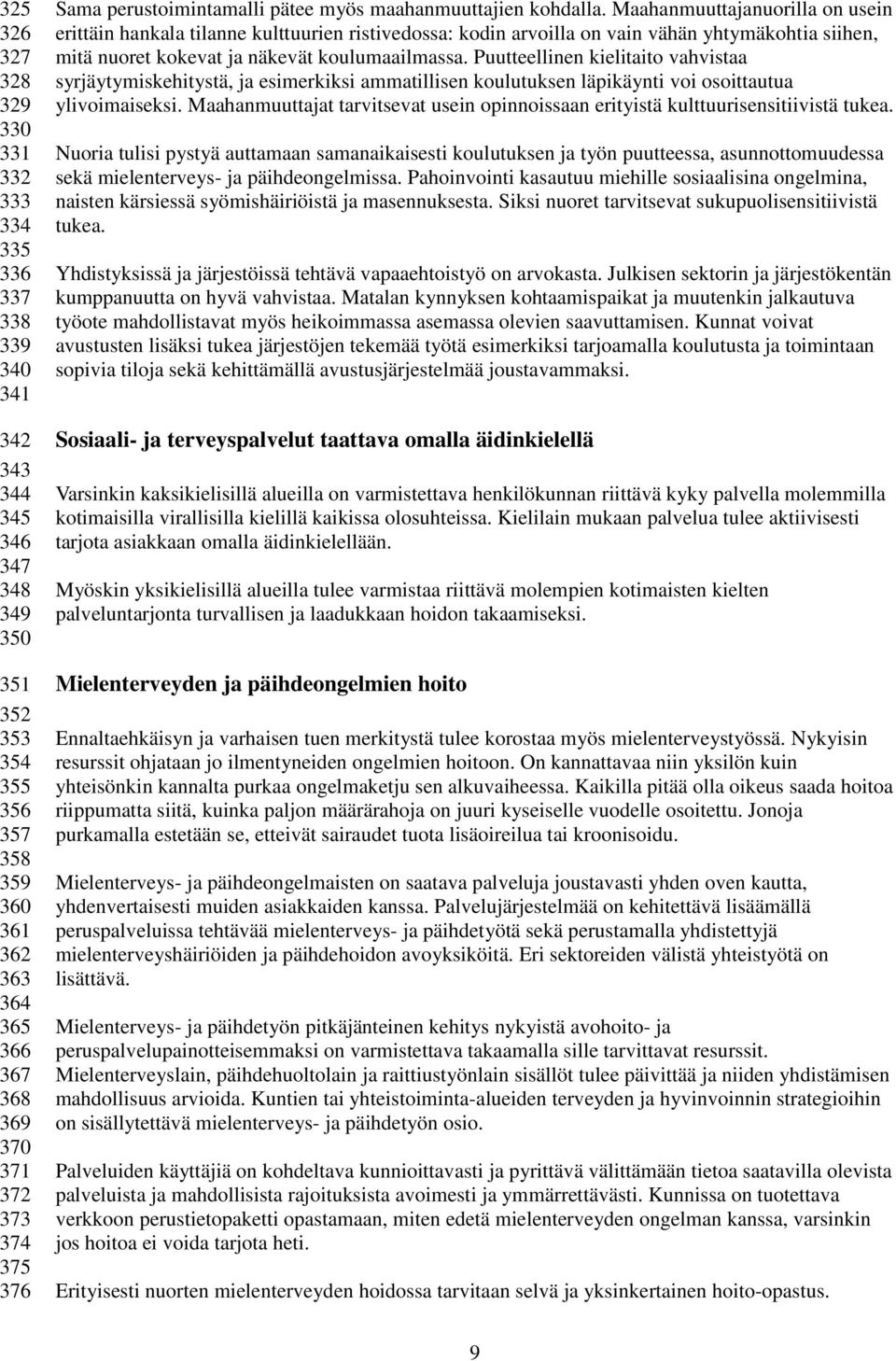 Maahanmuuttajanuorilla on usein erittäin hankala tilanne kulttuurien ristivedossa: kodin arvoilla on vain vähän yhtymäkohtia siihen, mitä nuoret kokevat ja näkevät koulumaailmassa.