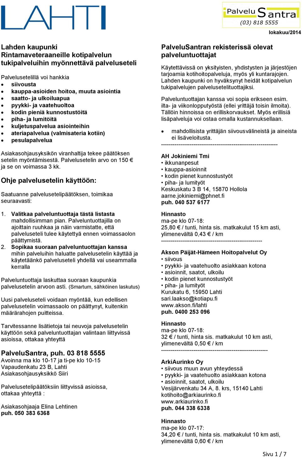 tekee päätöksen setelin myöntämisestä. Palvelusetelin arvo on 150 ja se on voimassa 3 kk. Ohje palvelusetelin käyttöön: Saatuanne palvelusetelipäätöksen, toimikaa seuraavasti: 1.